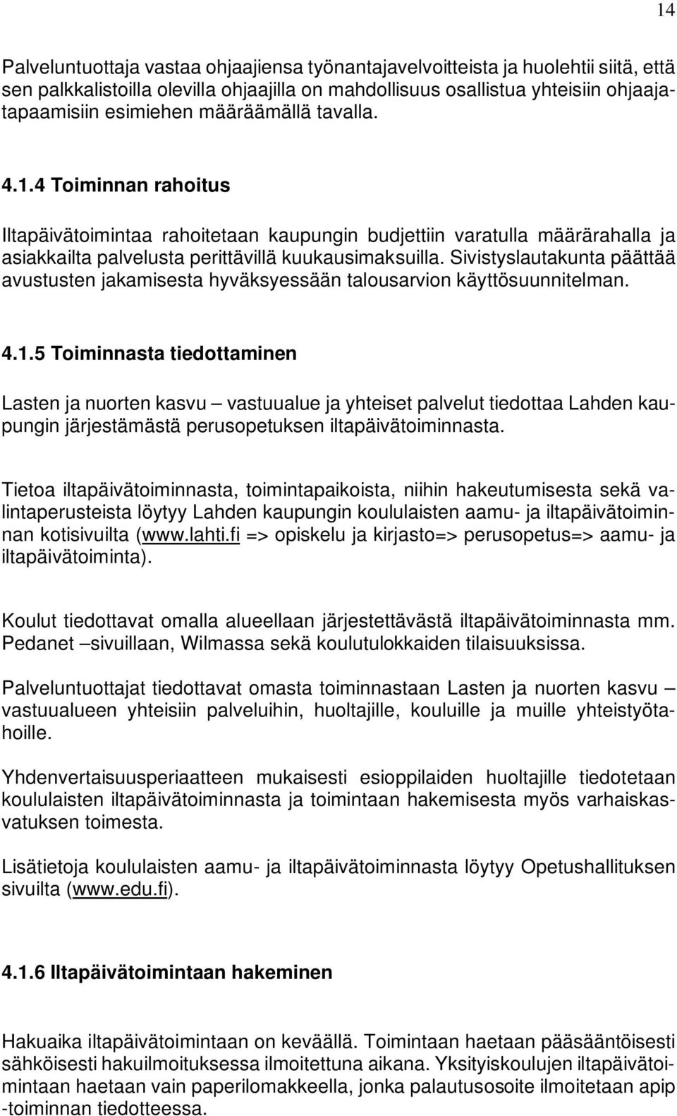 Sivistyslautakunta päättää avustusten jakamisesta hyväksyessään talousarvion käyttösuunnitelman. 4.1.