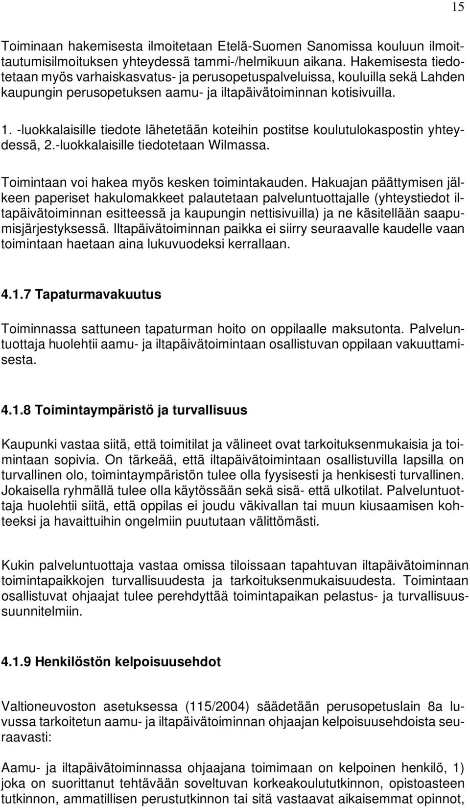 -luokkalaisille tiedote lähetetään koteihin postitse koulutulokaspostin yhteydessä, 2.-luokkalaisille tiedotetaan Wilmassa. Toimintaan voi hakea myös kesken toimintakauden.