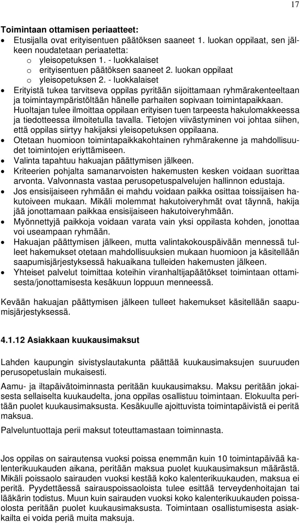 - luokkalaiset Erityistä tukea tarvitseva oppilas pyritään sijoittamaan ryhmärakenteeltaan ja toimintaympäristöltään hänelle parhaiten sopivaan toimintapaikkaan.
