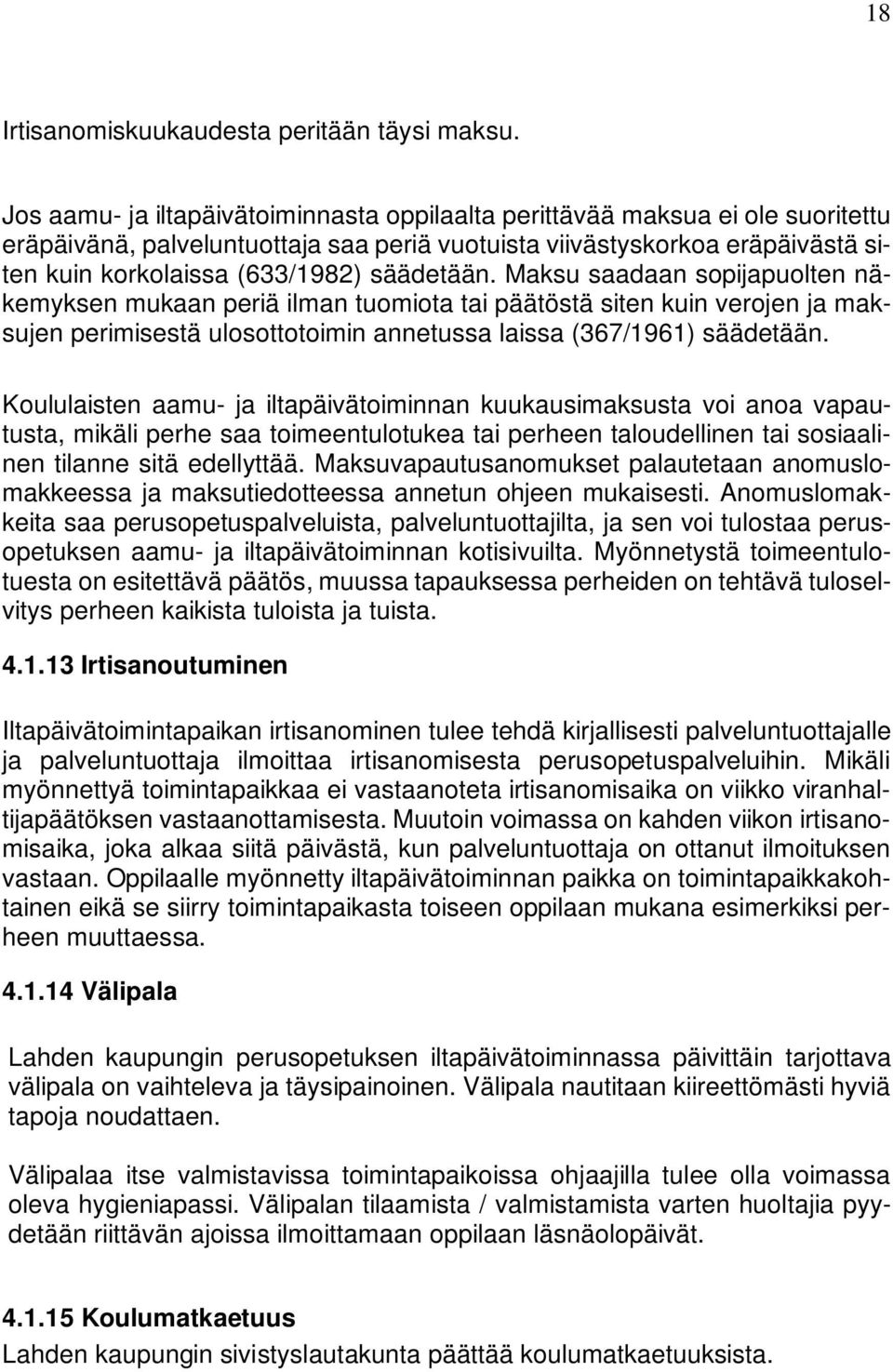 säädetään. Maksu saadaan sopijapuolten näkemyksen mukaan periä ilman tuomiota tai päätöstä siten kuin verojen ja maksujen perimisestä ulosottotoimin annetussa laissa (367/1961) säädetään.