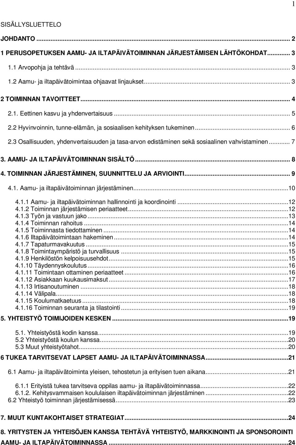 3 Osallisuuden, yhdenvertaisuuden ja tasa-arvon edistäminen sekä sosiaalinen vahvistaminen... 7 3. AAMU- JA ILTAPÄIVÄTOIMINNAN SISÄLTÖ... 8 4. TOIMINNAN JÄRJESTÄMINEN, SUUNNITTELU JA ARVIOINTI... 9 4.
