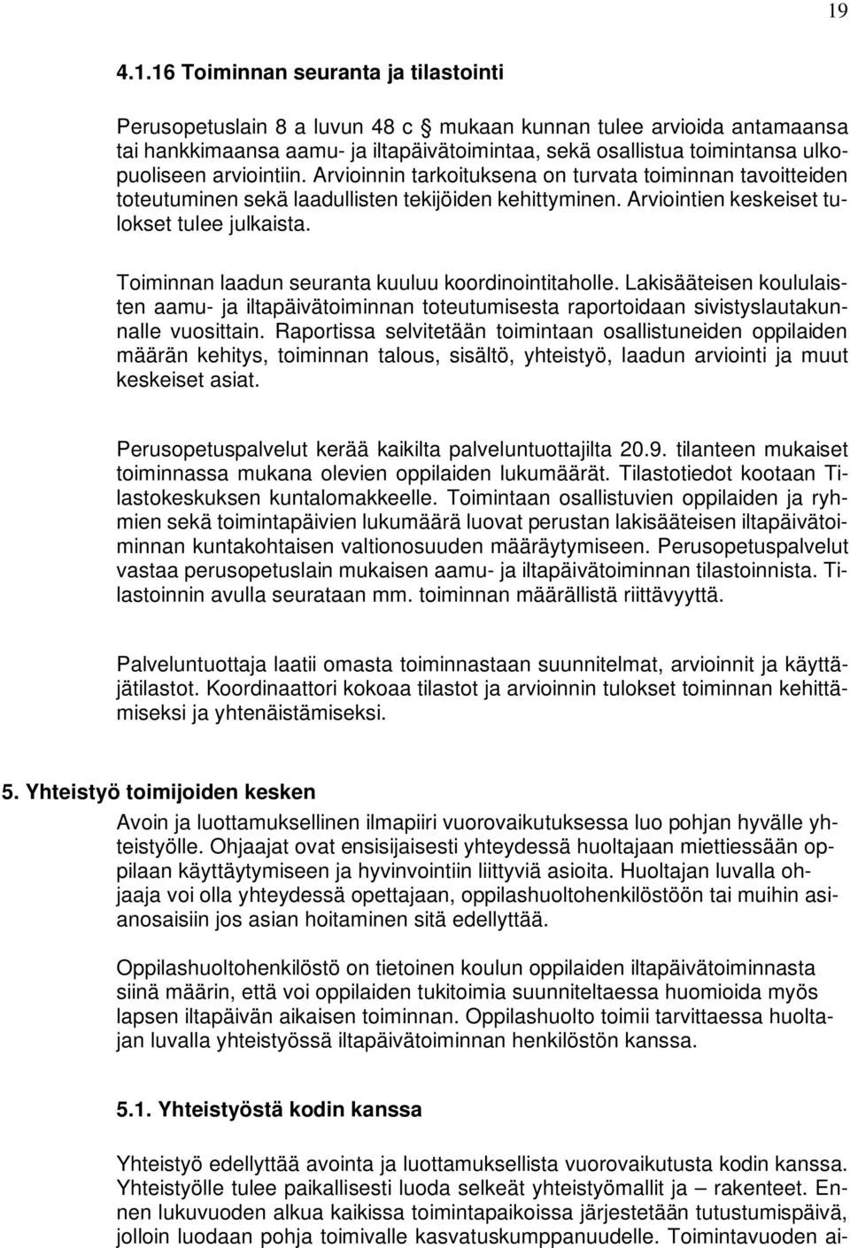 Toiminnan laadun seuranta kuuluu koordinointitaholle. Lakisääteisen koululaisten aamu- ja iltapäivätoiminnan toteutumisesta raportoidaan sivistyslautakunnalle vuosittain.