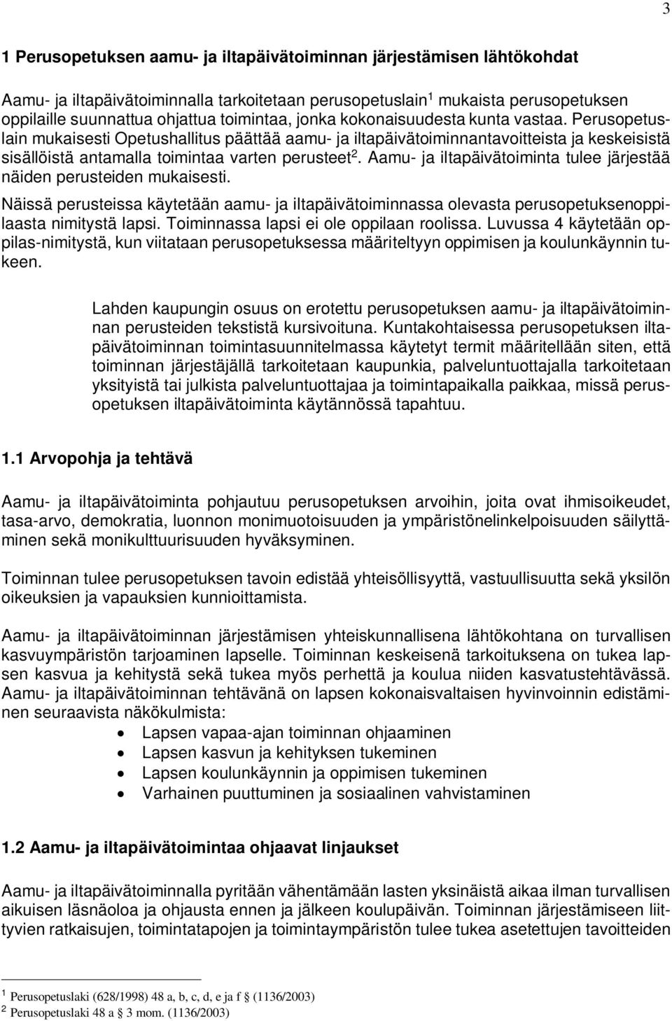 Aamu- ja iltapäivätoiminta tulee järjestää näiden perusteiden mukaisesti. Näissä perusteissa käytetään aamu- ja iltapäivätoiminnassa olevasta perusopetuksenoppilaasta nimitystä lapsi.