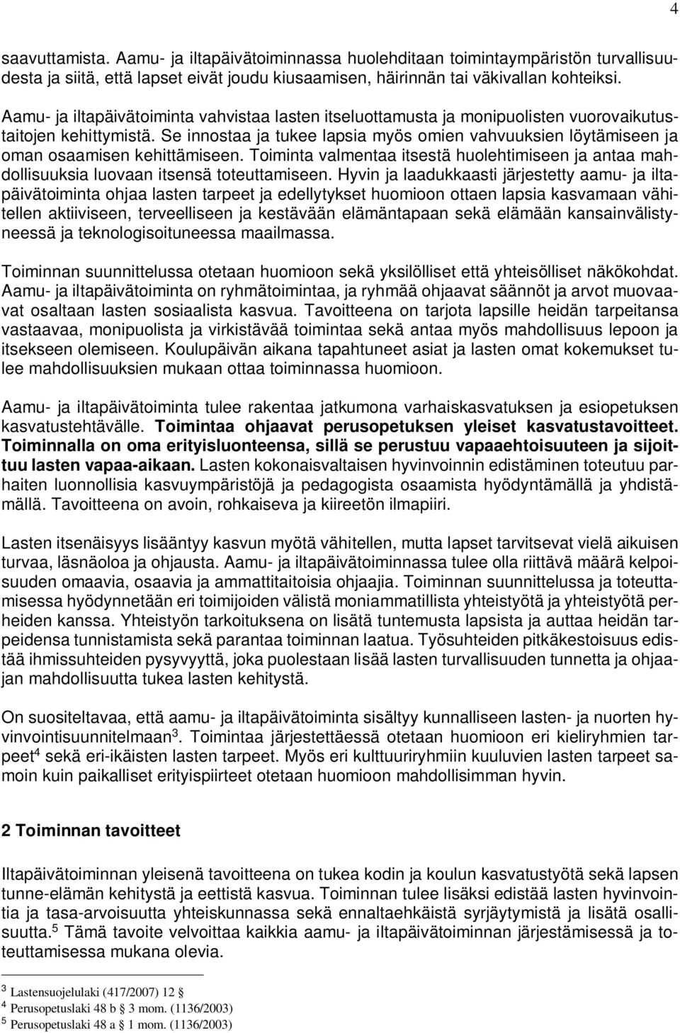 Se innostaa ja tukee lapsia myös omien vahvuuksien löytämiseen ja oman osaamisen kehittämiseen. Toiminta valmentaa itsestä huolehtimiseen ja antaa mahdollisuuksia luovaan itsensä toteuttamiseen.