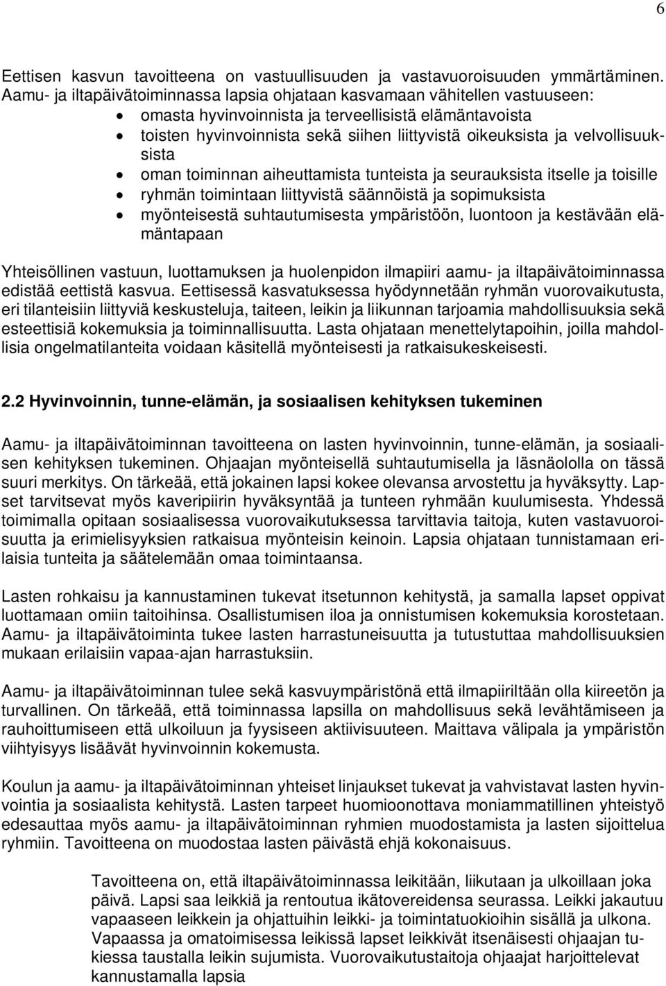 velvollisuuksista oman toiminnan aiheuttamista tunteista ja seurauksista itselle ja toisille ryhmän toimintaan liittyvistä säännöistä ja sopimuksista myönteisestä suhtautumisesta ympäristöön,