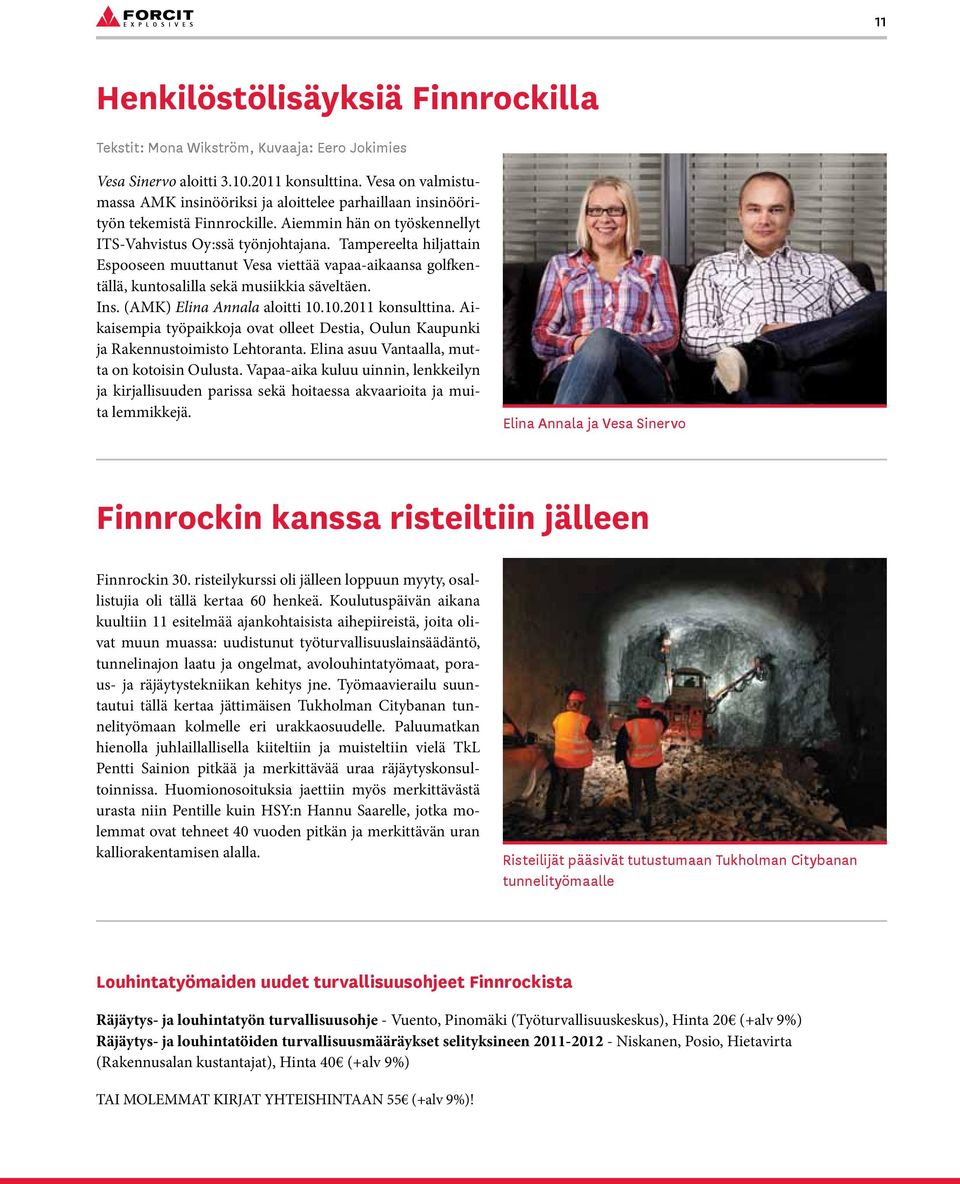 Tampereelta hiljattain Espooseen muuttanut Vesa viettää vapaa-aikaansa golfkentällä, kuntosalilla sekä musiikkia säveltäen. Ins. (AMK) Elina Annala aloitti 10.10.2011 konsulttina.
