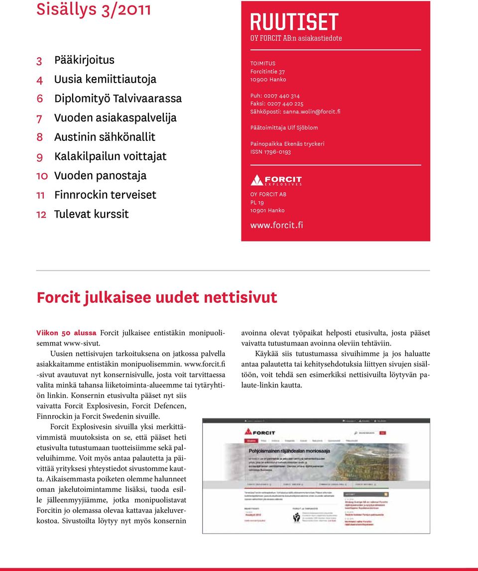 fi Päätoimittaja Ulf Sjöblom Painopaikka Ekenäs tryckeri ISSN 1796-0193 OY FORCIT AB PL 19 10901 Hanko www.forcit.