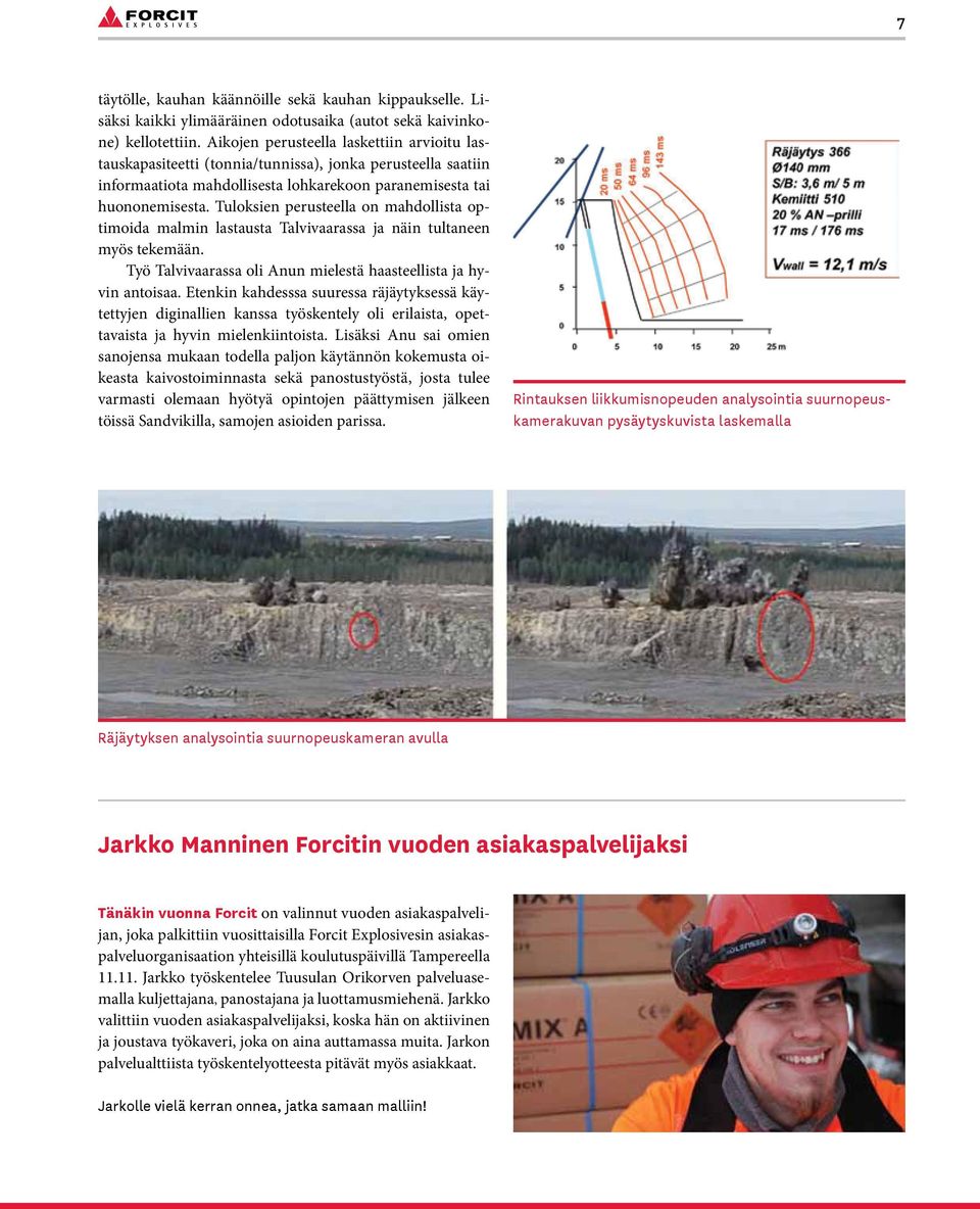 Tuloksien perusteella on mahdollista optimoida malmin lastausta Talvivaarassa ja näin tultaneen myös tekemään. Työ Talvivaarassa oli Anun mielestä haasteellista ja hyvin antoisaa.