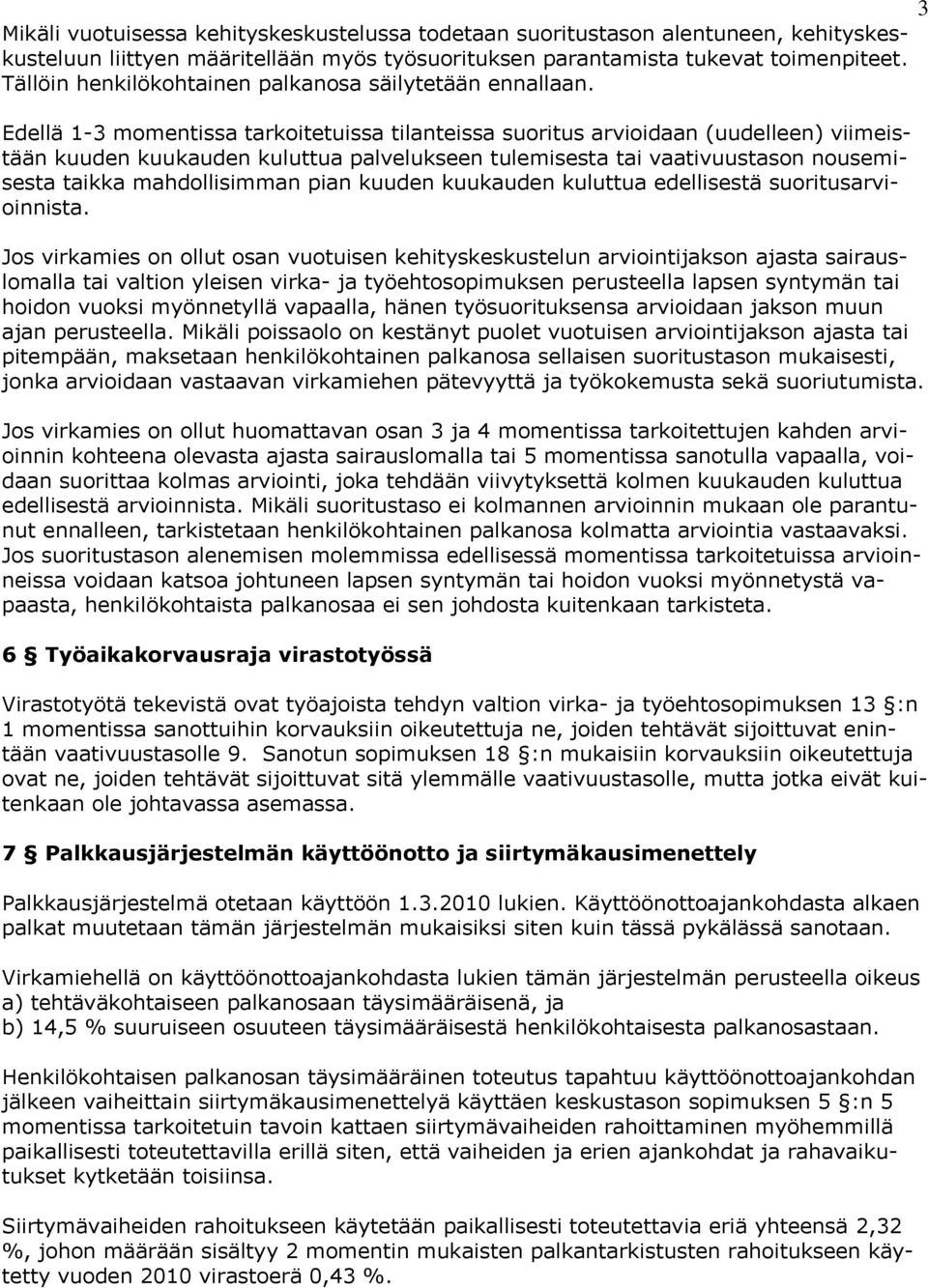 Edellä 1-3 momentissa tarkoitetuissa tilanteissa suoritus arvioidaan (uudelleen) viimeistään kuuden kuukauden kuluttua palvelukseen tulemisesta tai vaativuustason nousemisesta taikka mahdollisimman