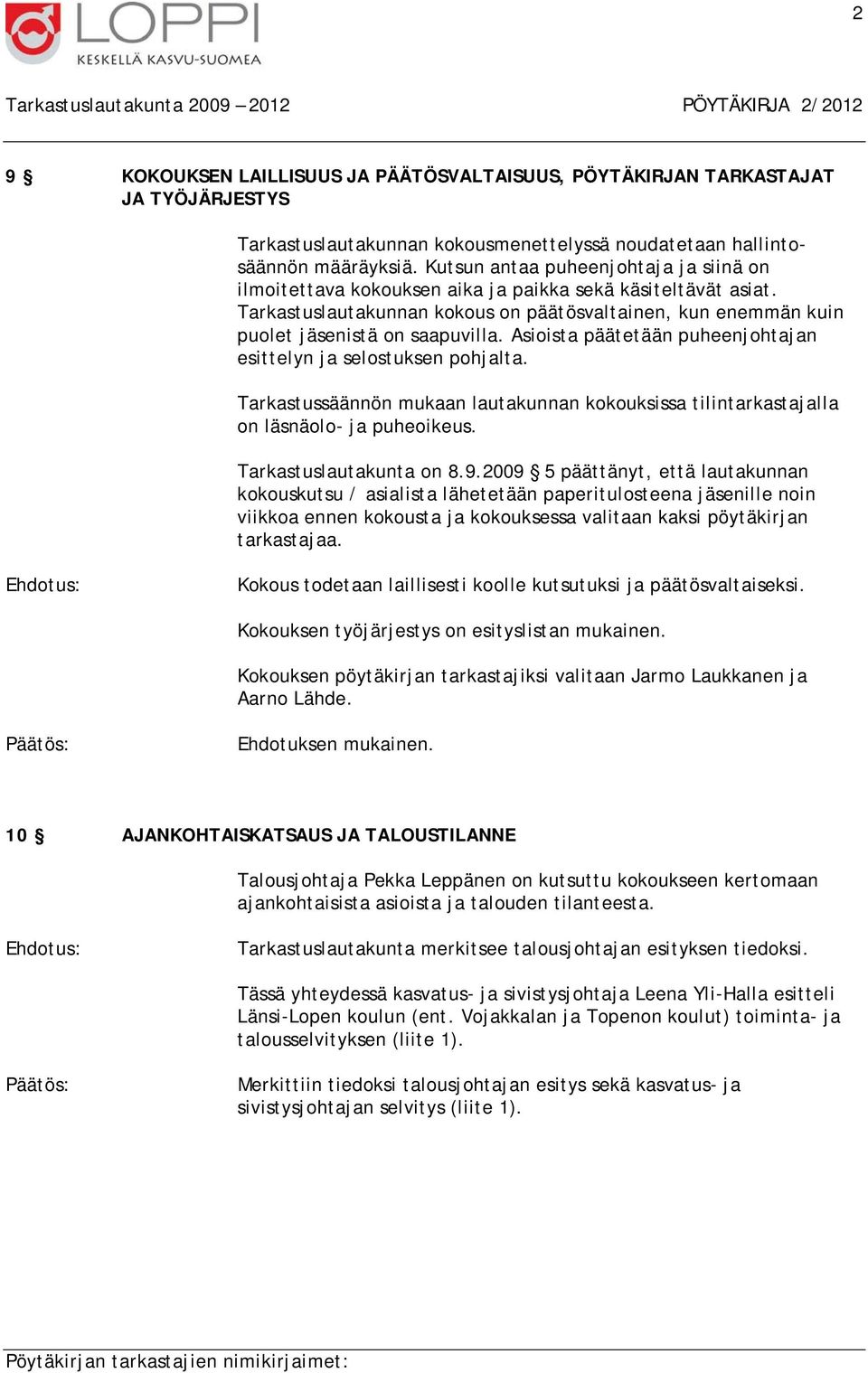 Asioista päätetään puheenjohtajan esittelyn ja selostuksen pohjalta. Tarkastussäännön mukaan lautakunnan kokouksissa tilintarkastajalla on läsnäolo- ja puheoikeus. Tarkastuslautakunta on 8.9.