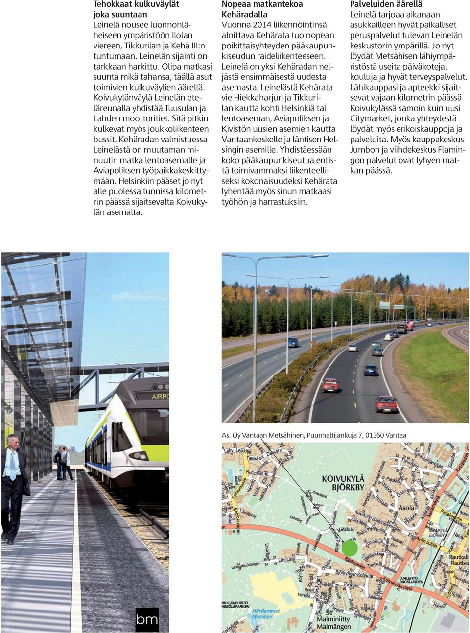 Sitä pitkin kulkevat myös joukkoliikenteen bussit. Kehäradan valmistuessa Leinelästä on muutaman minuutin matka lentoasemalle ja Aviapoliksen työpaikkakeskittymään.