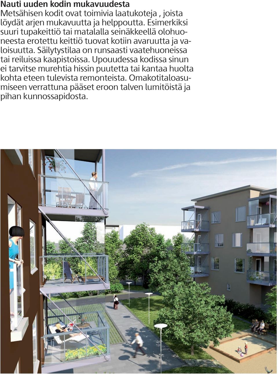 Säilytystilaa on runsaasti vaatehuoneissa tai reiluissa kaapistoissa.