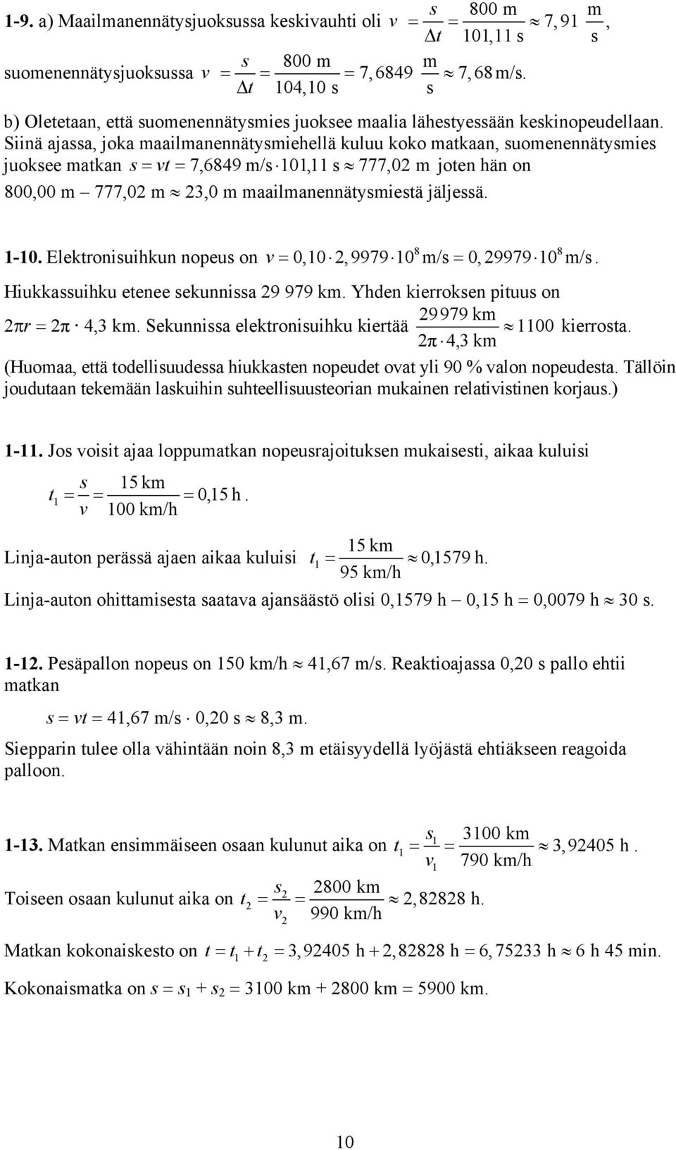 Siinä ajassa, joka maailmanennätysmiehellä kuluu koko matkaan, suomenennätysmies juoksee matkan s = vt = 7,6849 m/s 101,11 s 777,02 m joten hän on 800,00 m 777,02 m 23,0 m maailmanennätysmiestä