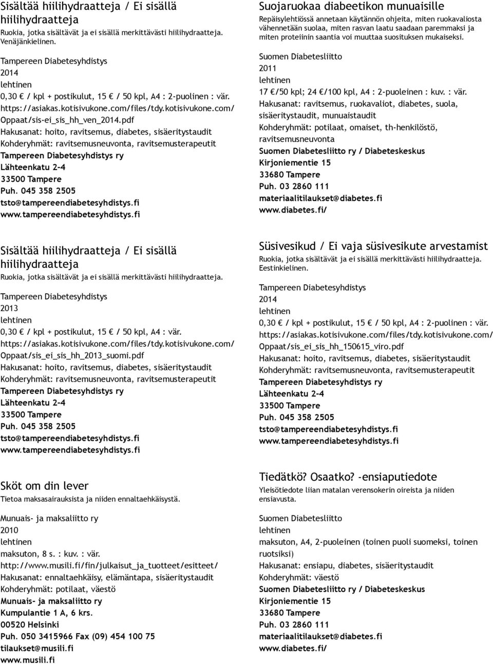 pdf Hakusanat: hoito, ravitsemus, diabetes, Suojaruokaa diabeetikon munuaisille Repäisylehtiössä annetaan käytännön ohjeita, miten ruokavaliosta vähennetään suolaa, miten rasvan laatu saadaan