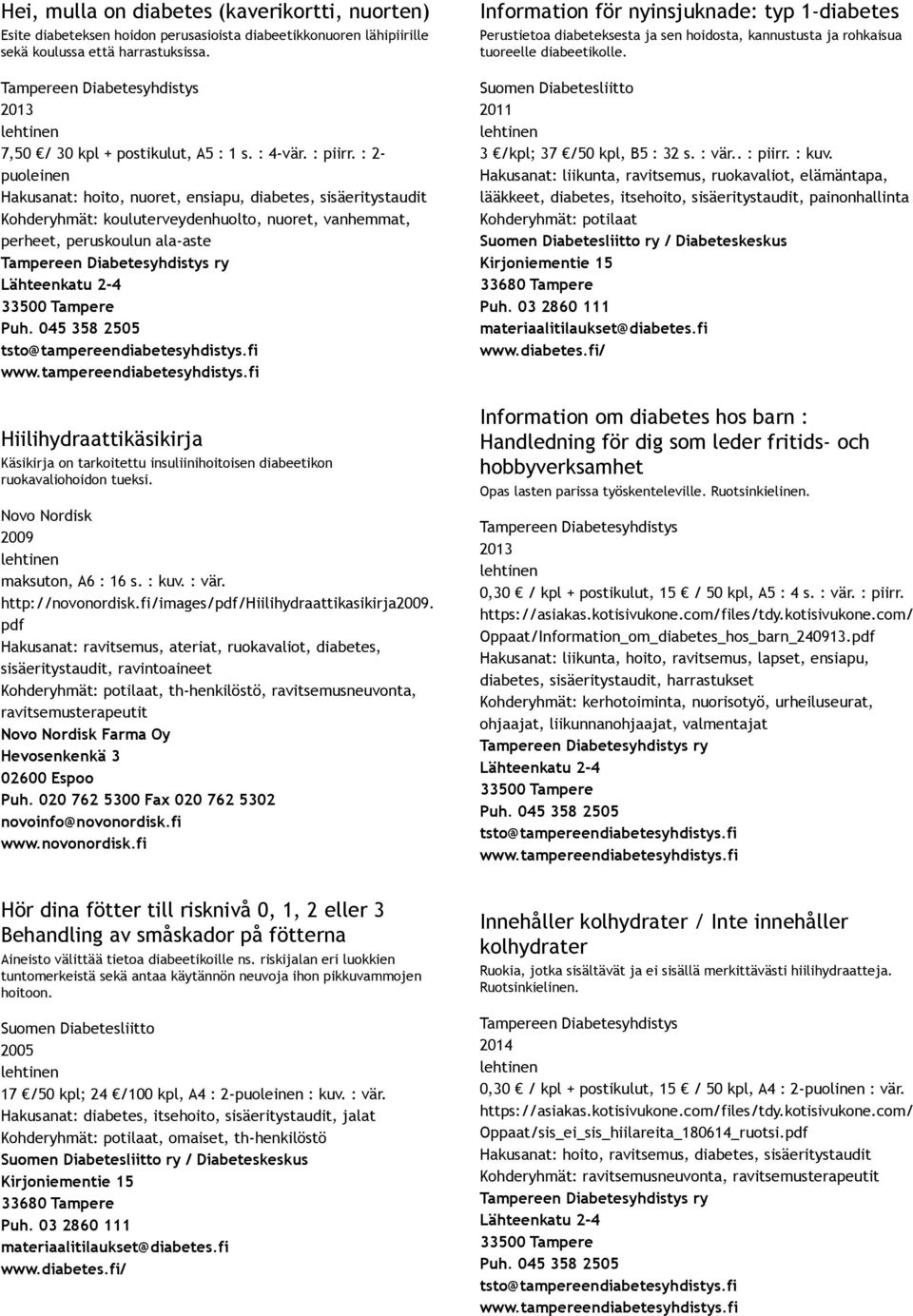 : 2 puoleinen Hakusanat: hoito, nuoret, ensiapu, diabetes, Kohderyhmät: kouluterveydenhuolto, nuoret, vanhemmat, perheet, peruskoulun ala aste Information för nyinsjuknade: typ 1 diabetes Perustietoa