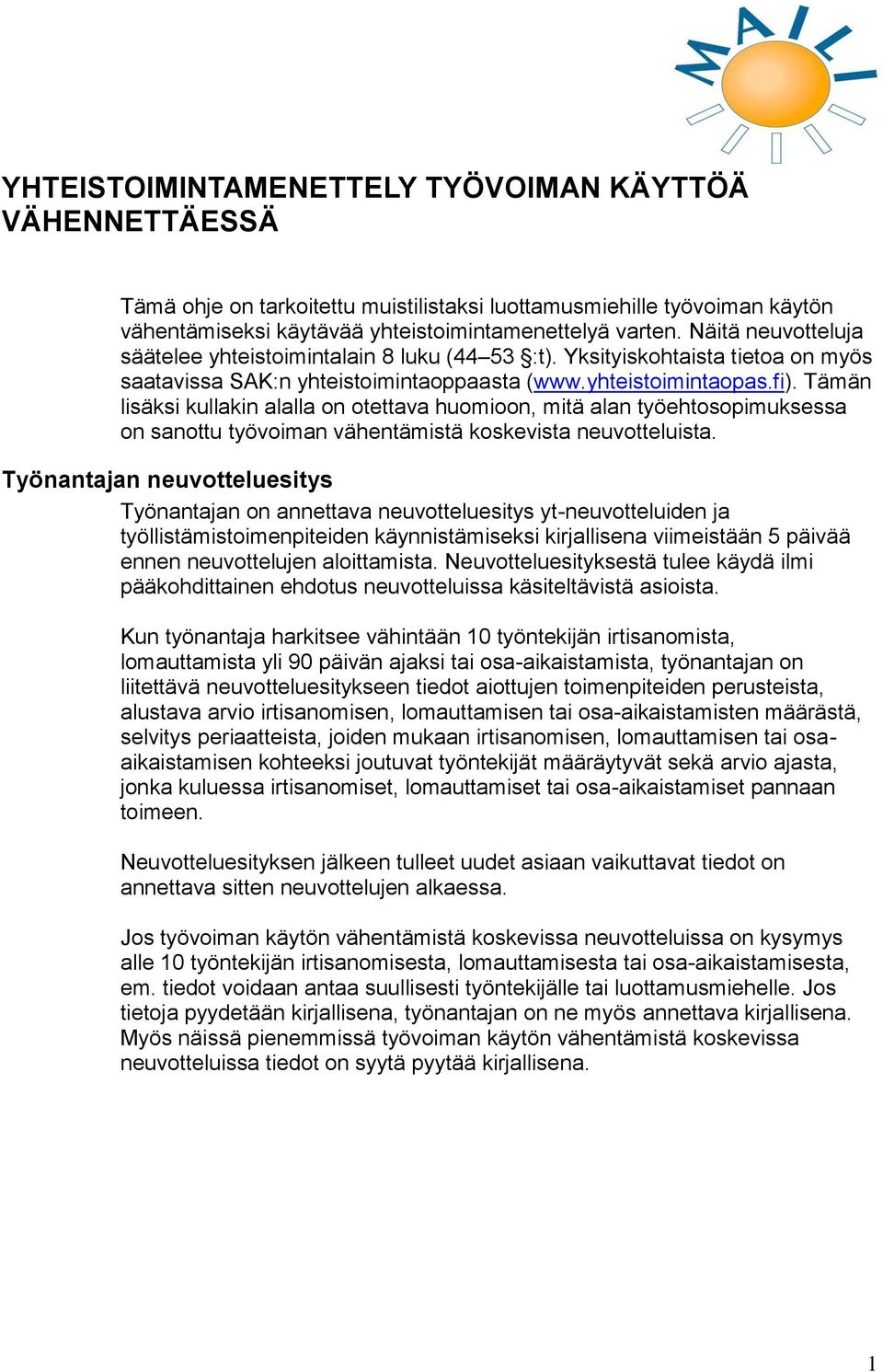 Tämän lisäksi kullakin alalla on otettava huomioon, mitä alan työehtosopimuksessa on sanottu työvoiman vähentämistä koskevista neuvotteluista.