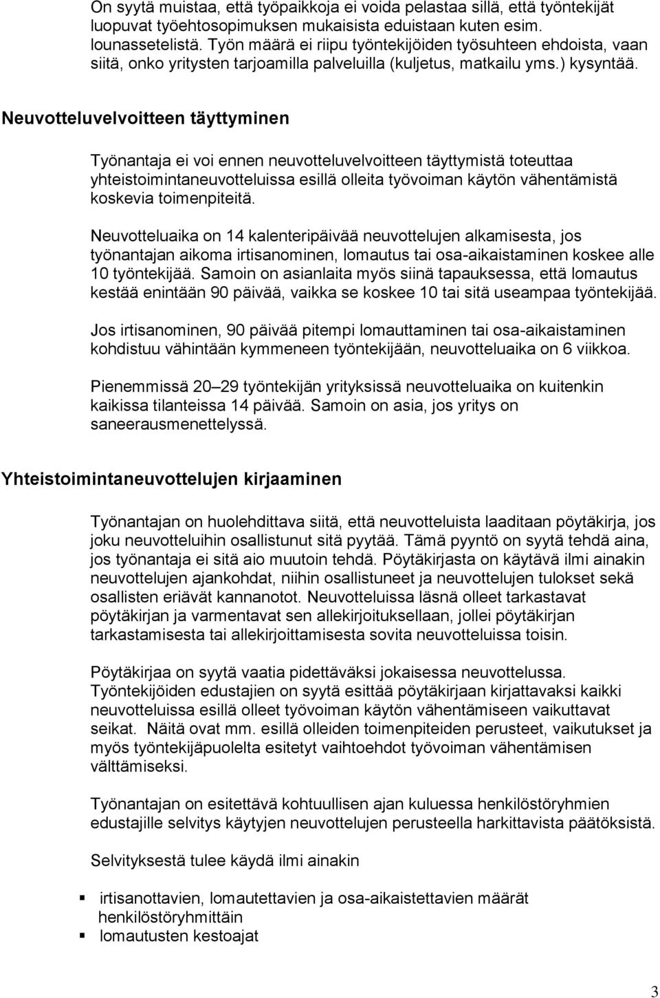 Neuvotteluvelvoitteen täyttyminen Työnantaja ei voi ennen neuvotteluvelvoitteen täyttymistä toteuttaa yhteistoimintaneuvotteluissa esillä olleita työvoiman käytön vähentämistä koskevia toimenpiteitä.