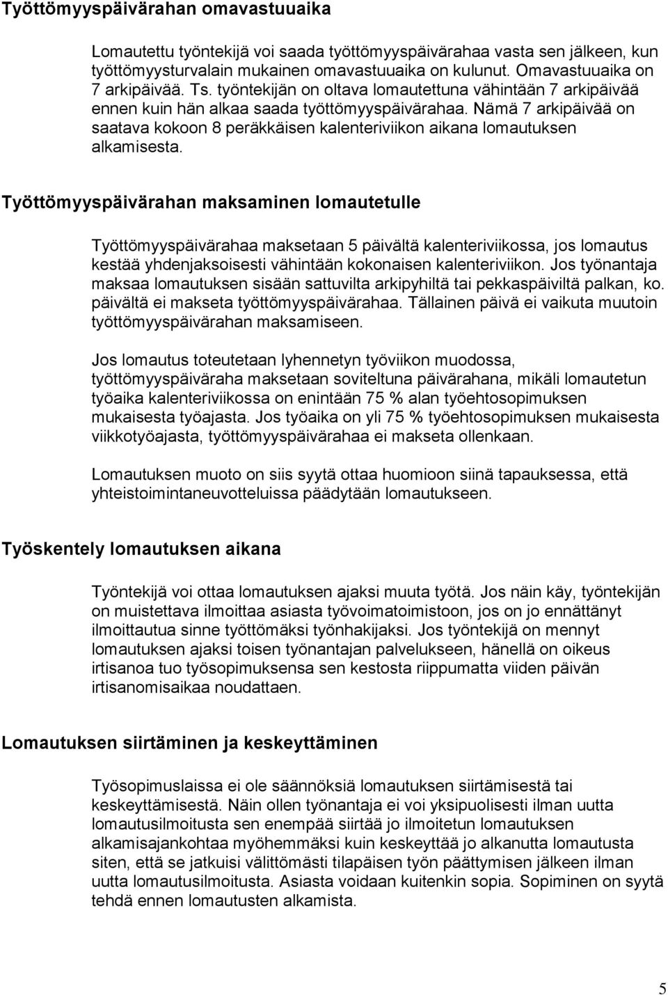 Nämä 7 arkipäivää on saatava kokoon 8 peräkkäisen kalenteriviikon aikana lomautuksen alkamisesta.