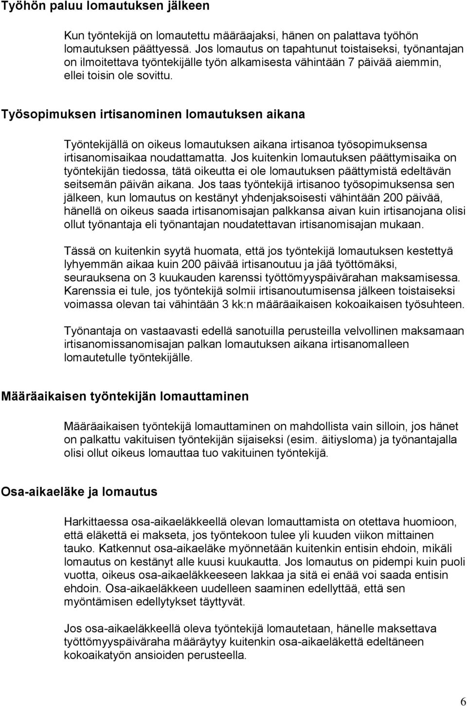 Työsopimuksen irtisanominen lomautuksen aikana Työntekijällä on oikeus lomautuksen aikana irtisanoa työsopimuksensa irtisanomisaikaa noudattamatta.