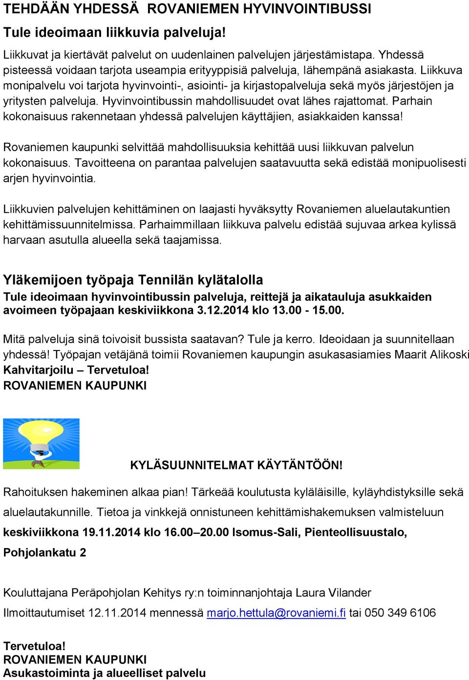 Liikkuva monipalvelu voi tarjota hyvinvointi-, asiointi- ja kirjastopalveluja sekä myös järjestöjen ja yritysten palveluja. Hyvinvointibussin mahdollisuudet ovat lähes rajattomat.
