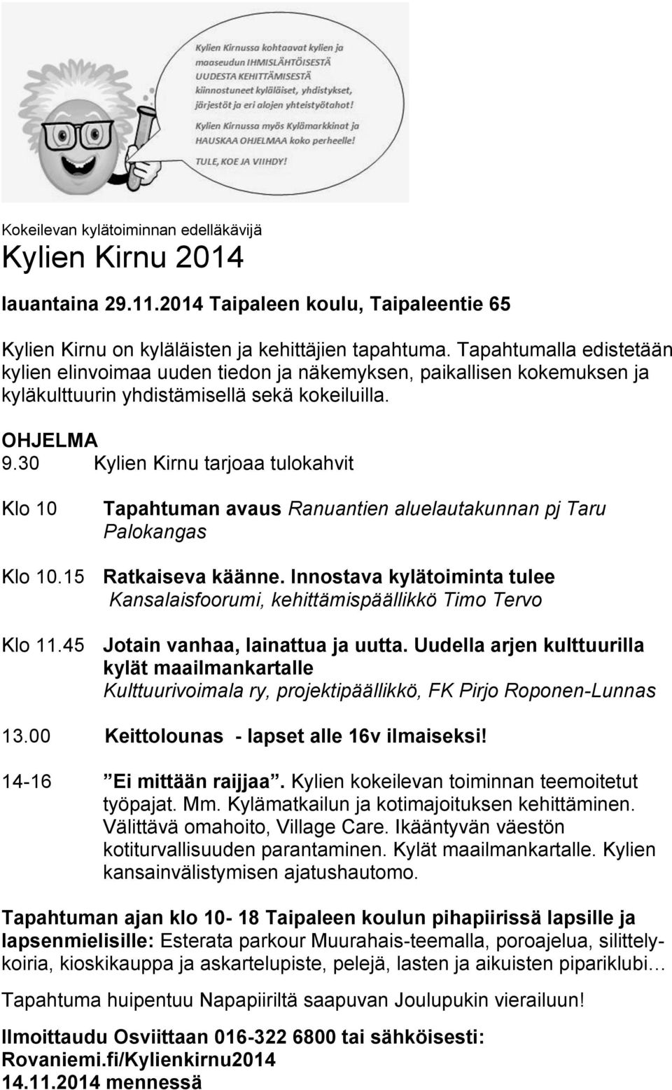 30 Kylien Kirnu tarjoaa tulokahvit Klo 10 Tapahtuman avaus Ranuantien aluelautakunnan pj Taru Palokangas Klo 10.15 Ratkaiseva käänne.