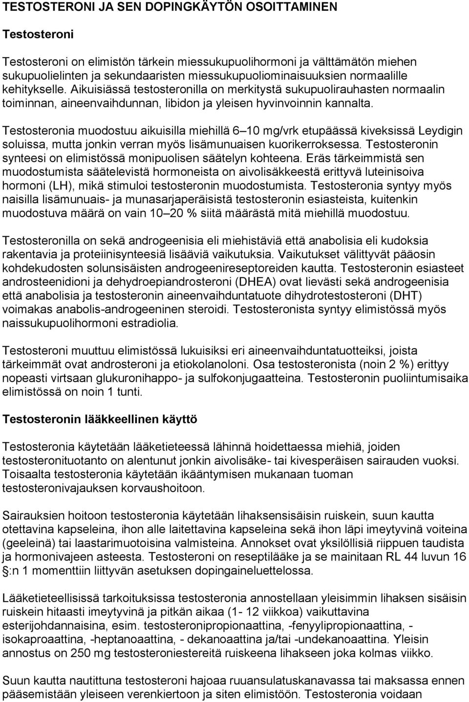 Testosteronia muodostuu aikuisilla miehillä 6 10 mg/vrk etupäässä kiveksissä Leydigin soluissa, mutta jonkin verran myös lisämunuaisen kuorikerroksessa.