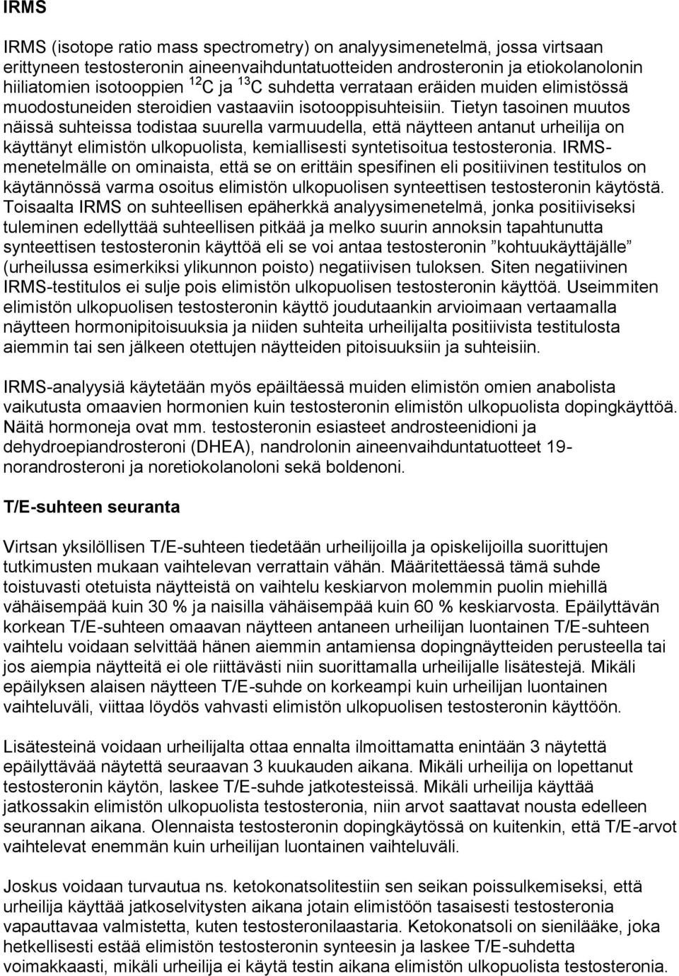 Tietyn tasoinen muutos näissä suhteissa todistaa suurella varmuudella, että näytteen antanut urheilija on käyttänyt elimistön ulkopuolista, kemiallisesti syntetisoitua testosteronia.