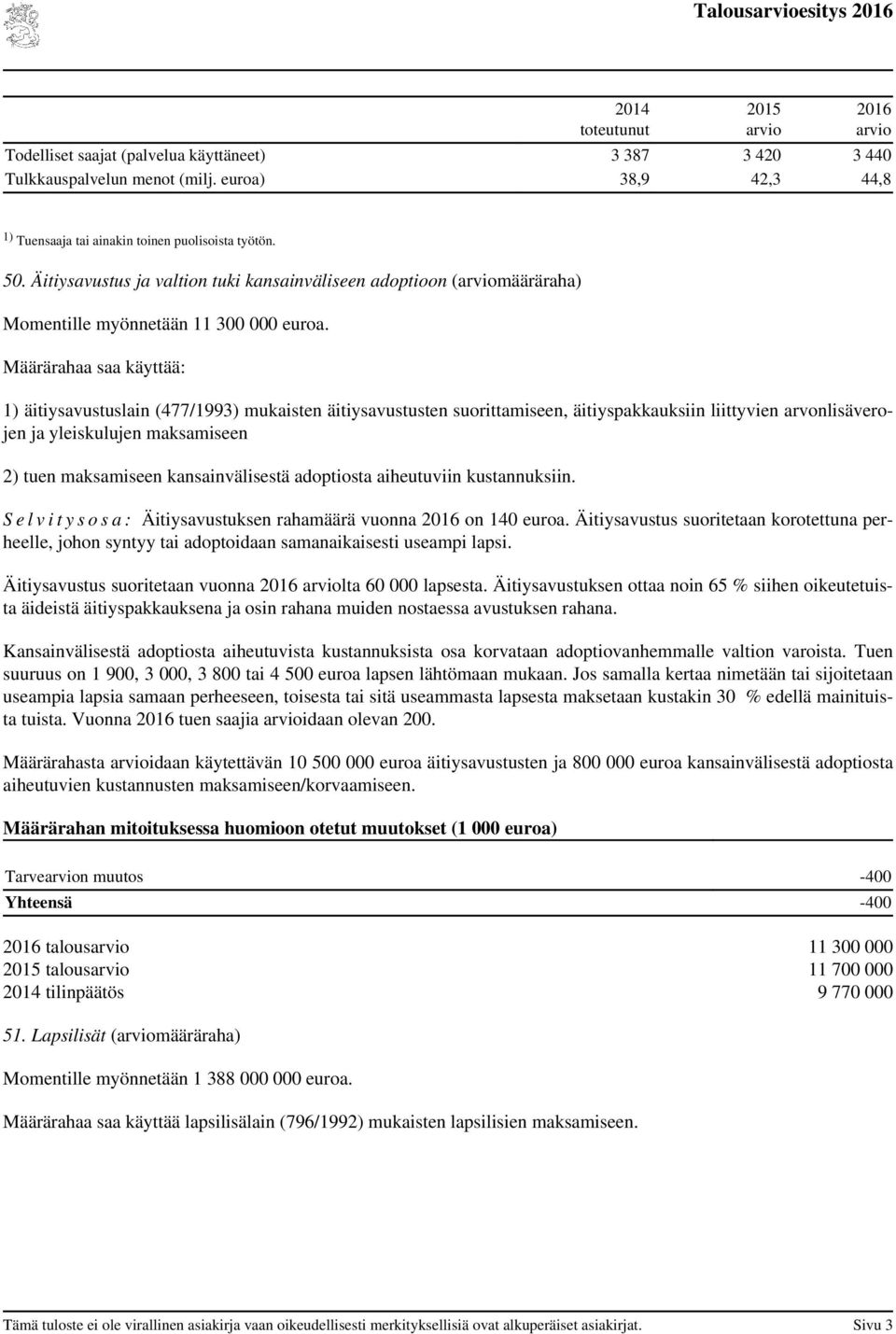 Määrärahaa saa käyttää: 1) äitiysavustuslain (477/1993) mukaisten äitiysavustusten suorittamiseen, äitiyspakkauksiin liittyvien arvonlisäverojen ja yleiskulujen maksamiseen 2) tuen maksamiseen