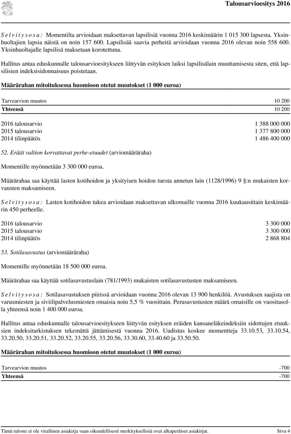 Hallitus antaa eduskunnalle talousesitykseen liittyvän esityksen laiksi lapsilisälain muuttamisesta siten, että lapsilisien indeksisidonnaisuus poistetaan.