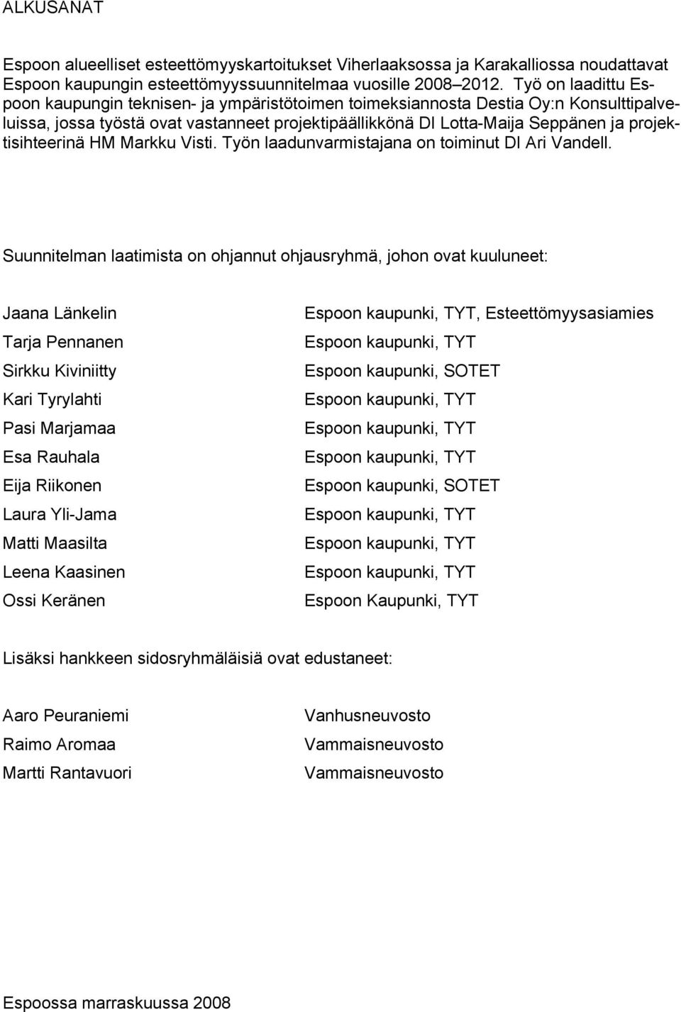 projektisihteerinä HM Markku Visti. Työn laadunvarmistajana on toiminut DI Ari Vandell.
