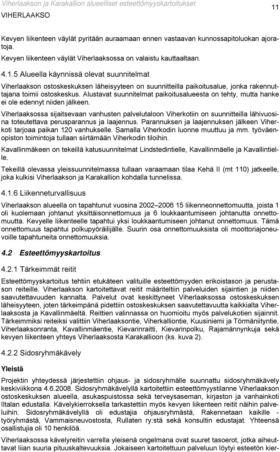 Viherlaaksossa sijaitsevaan vanhusten palvelutaloon Viherkotiin on suunnitteilla lähivuosina toteutettava perusparannus ja laajennus.