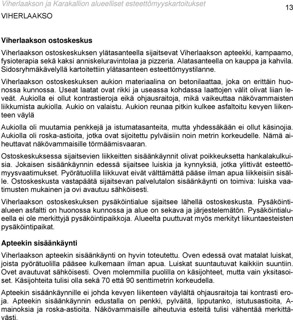 Viherlaakson ostoskeskuksen aukion materiaalina on betonilaattaa, joka on erittäin huonossa kunnossa. Useat laatat ovat rikki ja useassa kohdassa laattojen välit olivat liian leveät.