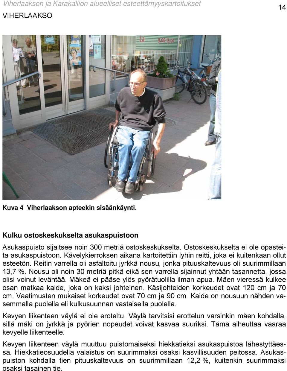 Reitin varrella oli asfaltoitu jyrkkä nousu, jonka pituuskaltevuus oli suurimmillaan 13,7 %. Nousu oli noin 30 metriä pitkä eikä sen varrella sijainnut yhtään tasannetta, jossa olisi voinut levähtää.