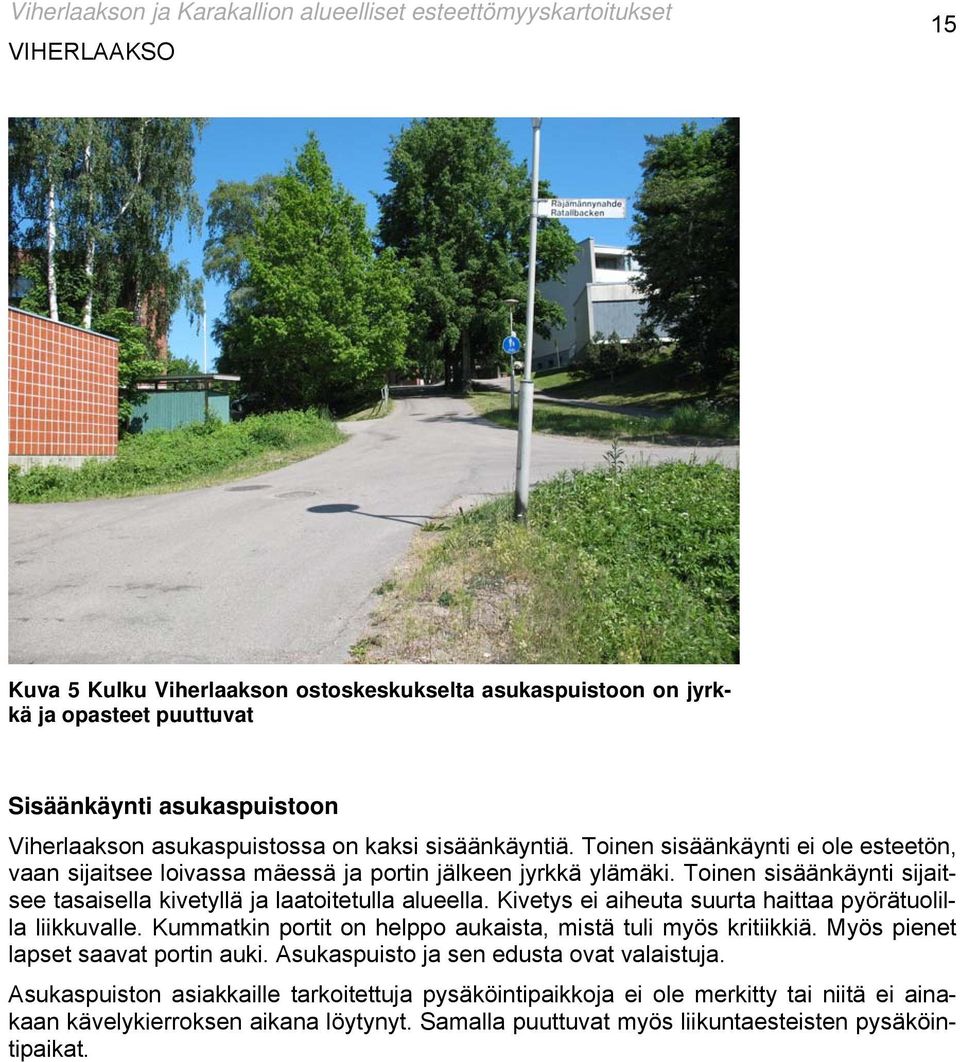 Kivetys ei aiheuta suurta haittaa pyörätuolilla liikkuvalle. Kummatkin portit on helppo aukaista, mistä tuli myös kritiikkiä. Myös pienet lapset saavat portin auki.