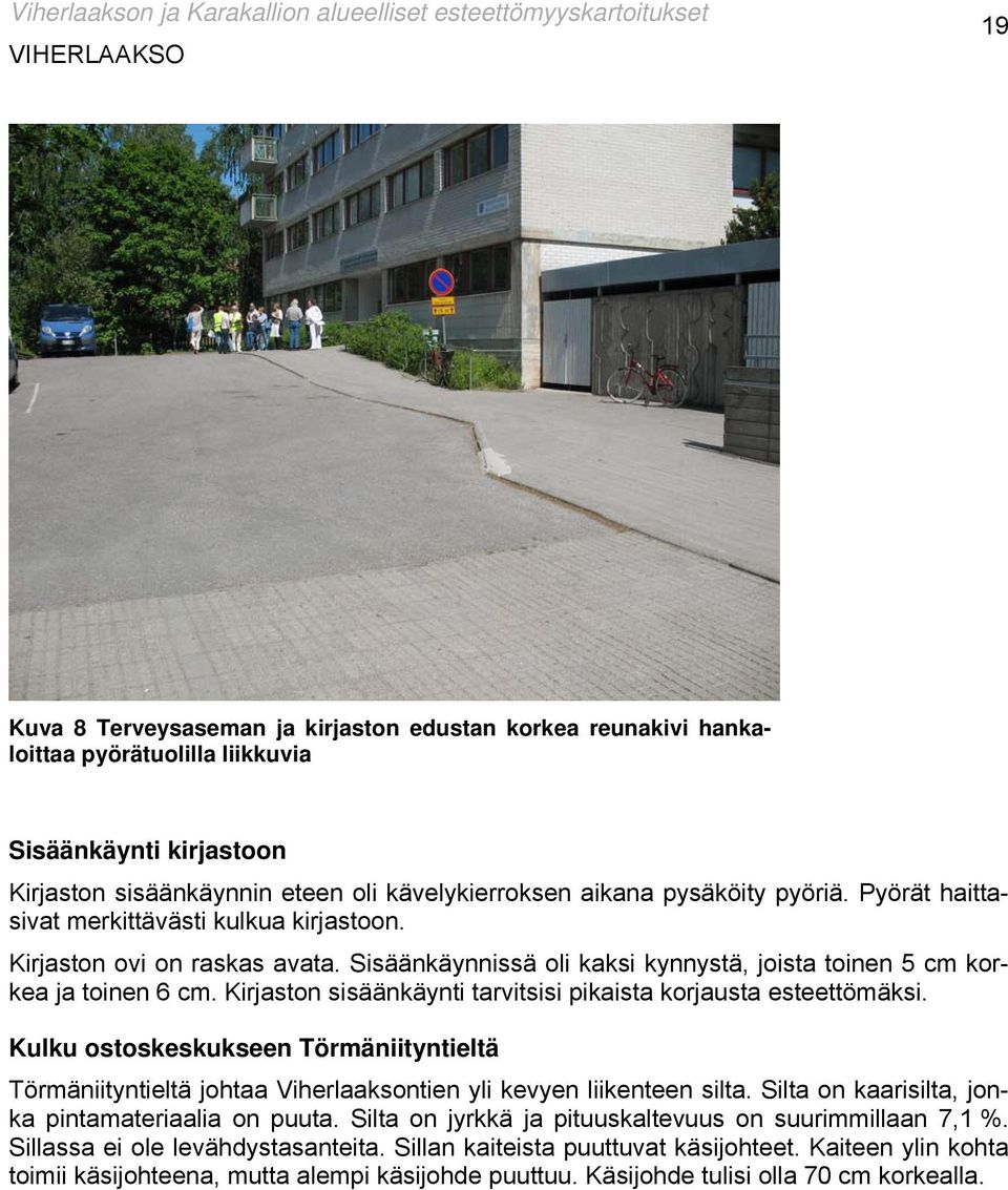 Kirjaston sisäänkäynti tarvitsisi pikaista korjausta esteettömäksi. Kulku ostoskeskukseen Törmäniityntieltä Törmäniityntieltä johtaa Viherlaaksontien yli kevyen liikenteen silta.
