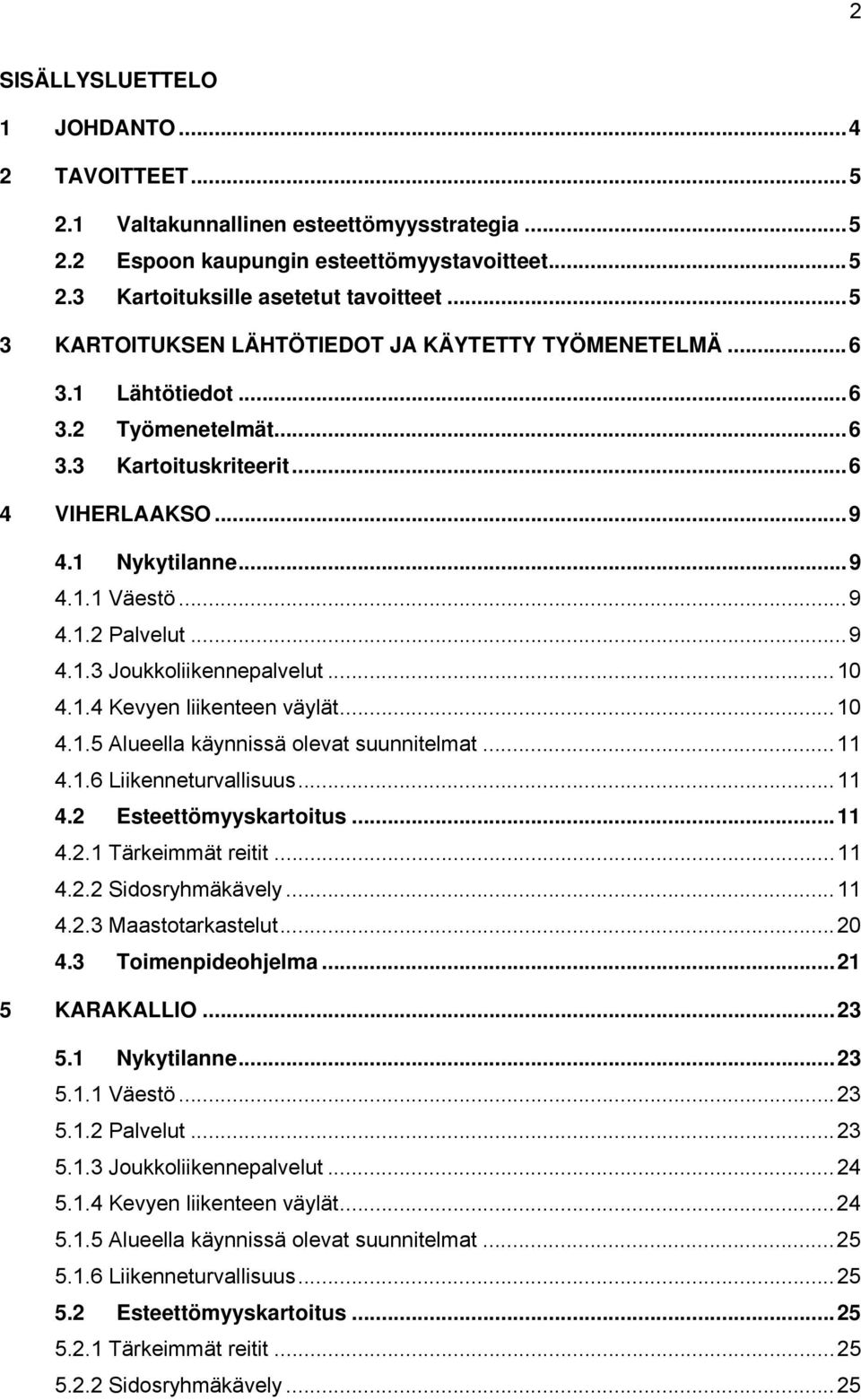 ..9 4.1.3 Joukkoliikennepalvelut...10 4.1.4 Kevyen liikenteen väylät...10 4.1.5 Alueella käynnissä olevat suunnitelmat...11 4.1.6 Liikenneturvallisuus...11 4.2 Esteettömyyskartoitus...11 4.2.1 Tärkeimmät reitit.