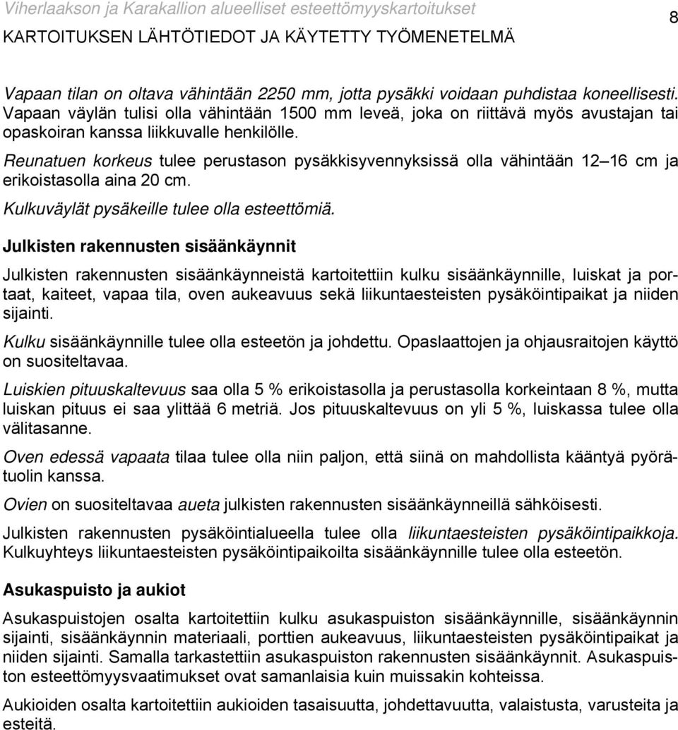 Reunatuen korkeus tulee perustason pysäkkisyvennyksissä olla vähintään 12 16 cm ja erikoistasolla aina 20 cm. Kulkuväylät pysäkeille tulee olla esteettömiä.