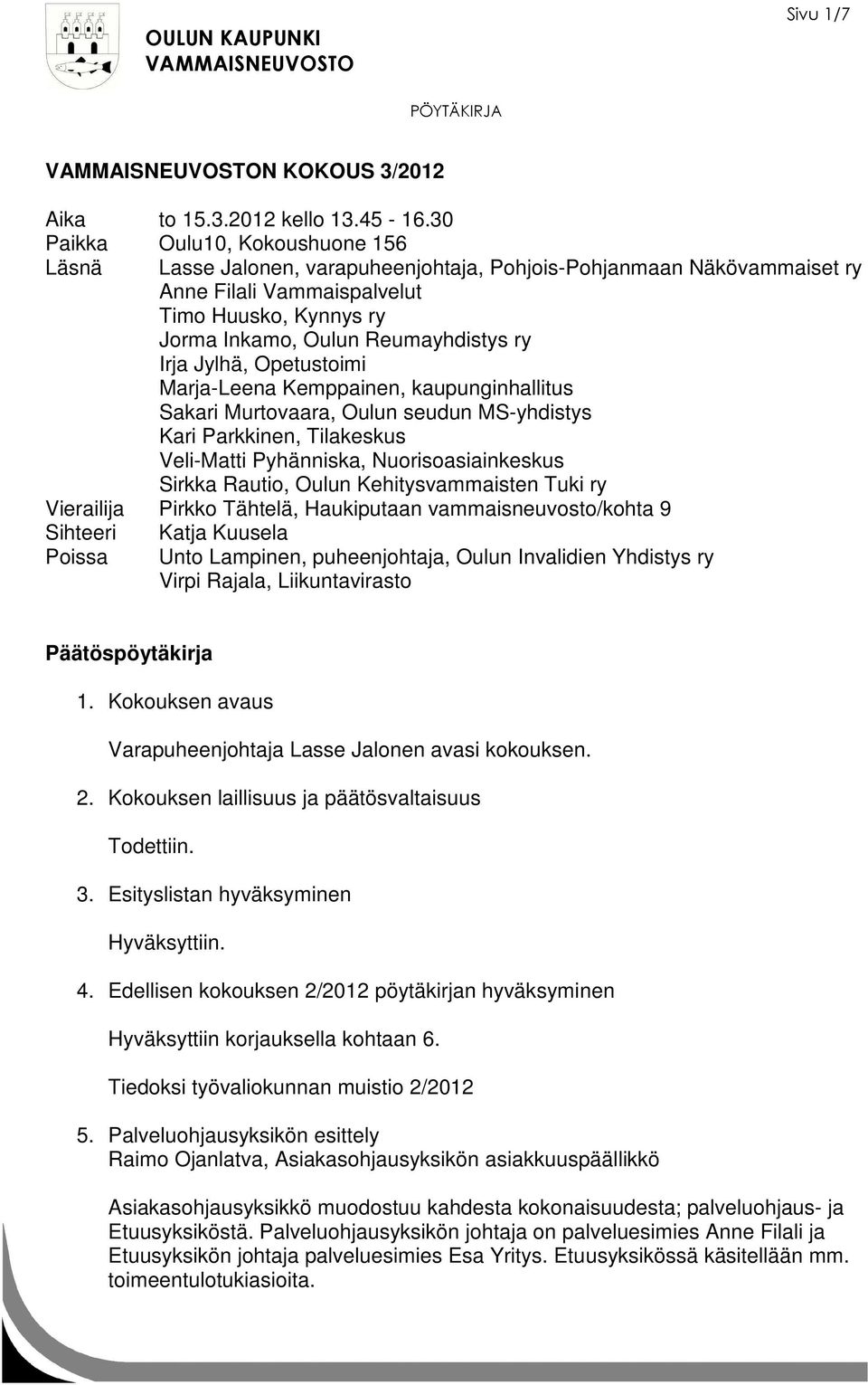 Irja Jylhä, Opetustoimi Marja-Leena Kemppainen, kaupunginhallitus Sakari Murtovaara, Oulun seudun MS-yhdistys Kari Parkkinen, Tilakeskus Veli-Matti Pyhänniska, Nuorisoasiainkeskus Sirkka Rautio,