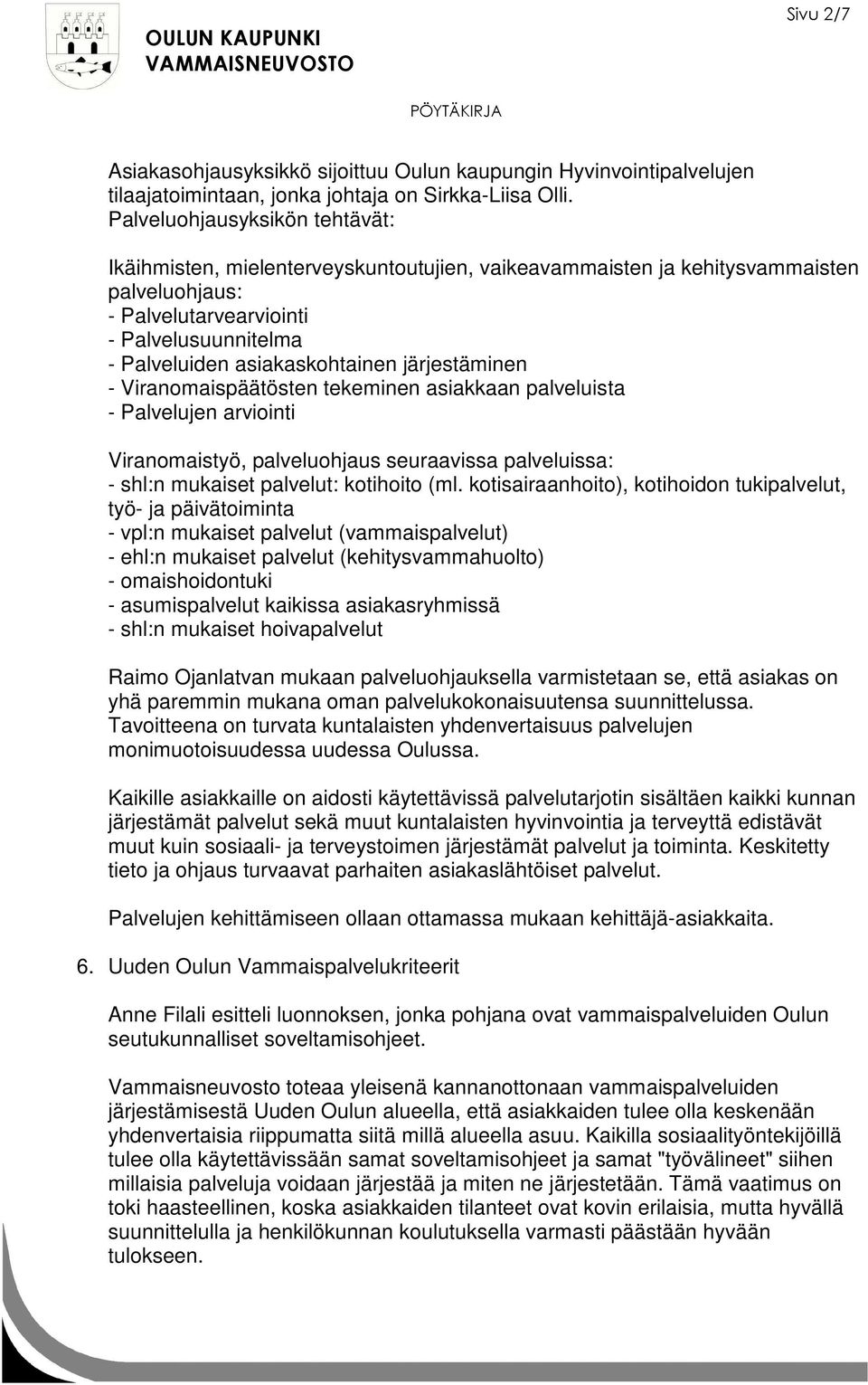 järjestäminen - Viranomaispäätösten tekeminen asiakkaan palveluista - Palvelujen arviointi Viranomaistyö, palveluohjaus seuraavissa palveluissa: - shl:n mukaiset palvelut: kotihoito (ml.