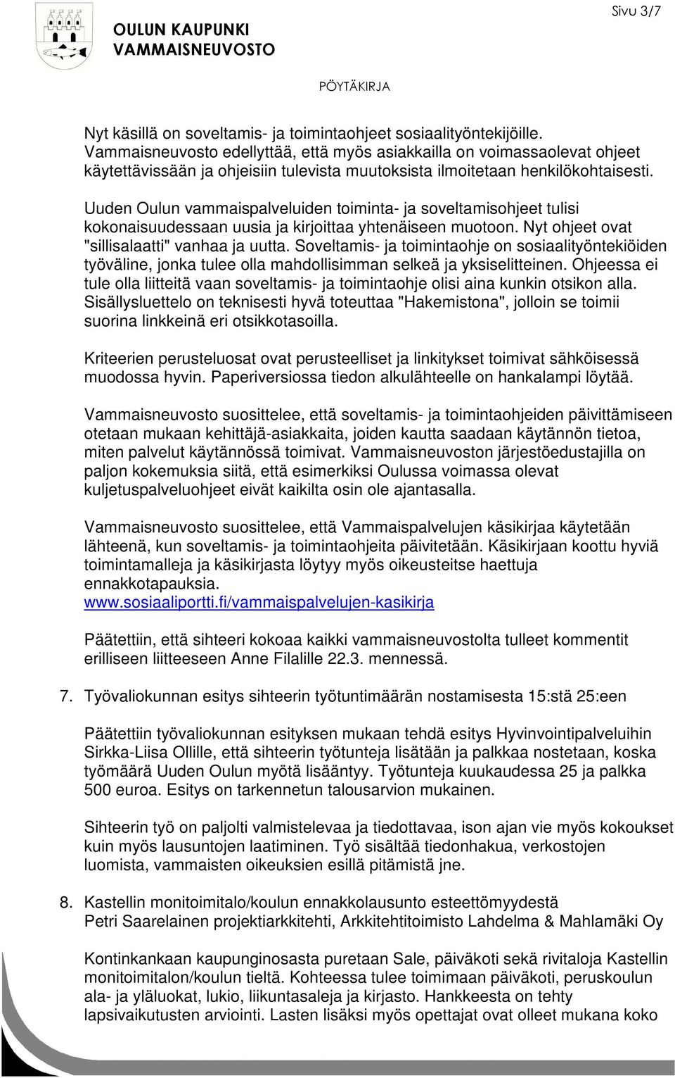 Uuden Oulun vammaispalveluiden toiminta- ja soveltamisohjeet tulisi kokonaisuudessaan uusia ja kirjoittaa yhtenäiseen muotoon. Nyt ohjeet ovat "sillisalaatti" vanhaa ja uutta.