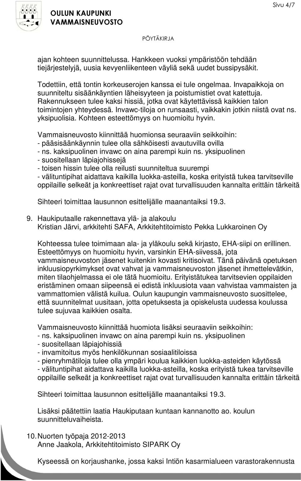 Rakennukseen tulee kaksi hissiä, jotka ovat käytettävissä kaikkien talon toimintojen yhteydessä. Invawc-tiloja on runsaasti, vaikkakin jotkin niistä ovat ns. yksipuolisia.