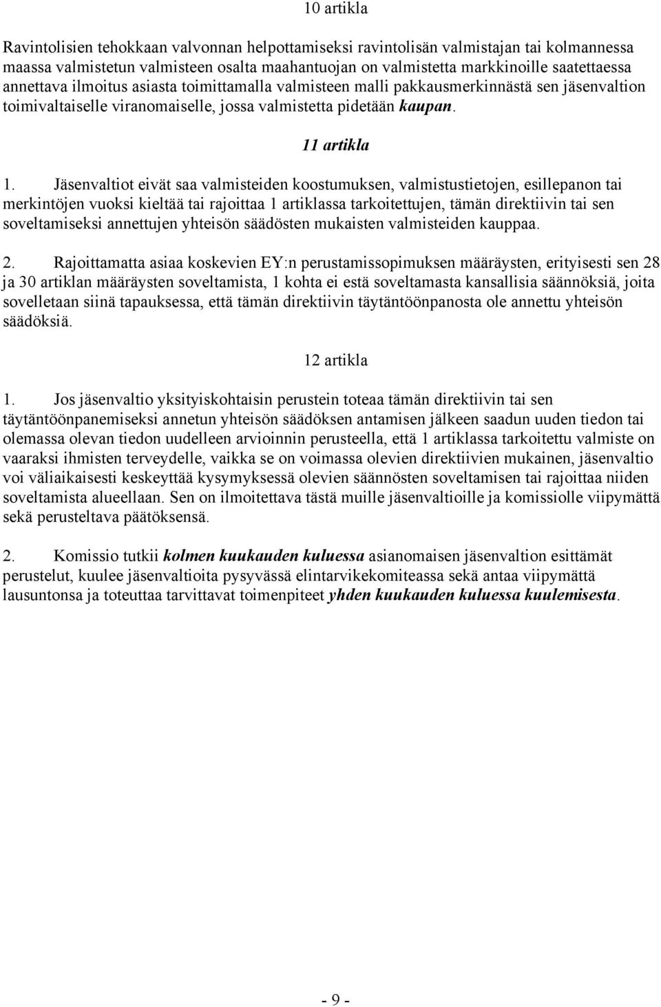 Jäsenvaltiot eivät saa valmisteiden koostumuksen, valmistustietojen, esillepanon tai merkintöjen vuoksi kieltää tai rajoittaa 1 artiklassa tarkoitettujen, tämän direktiivin tai sen soveltamiseksi