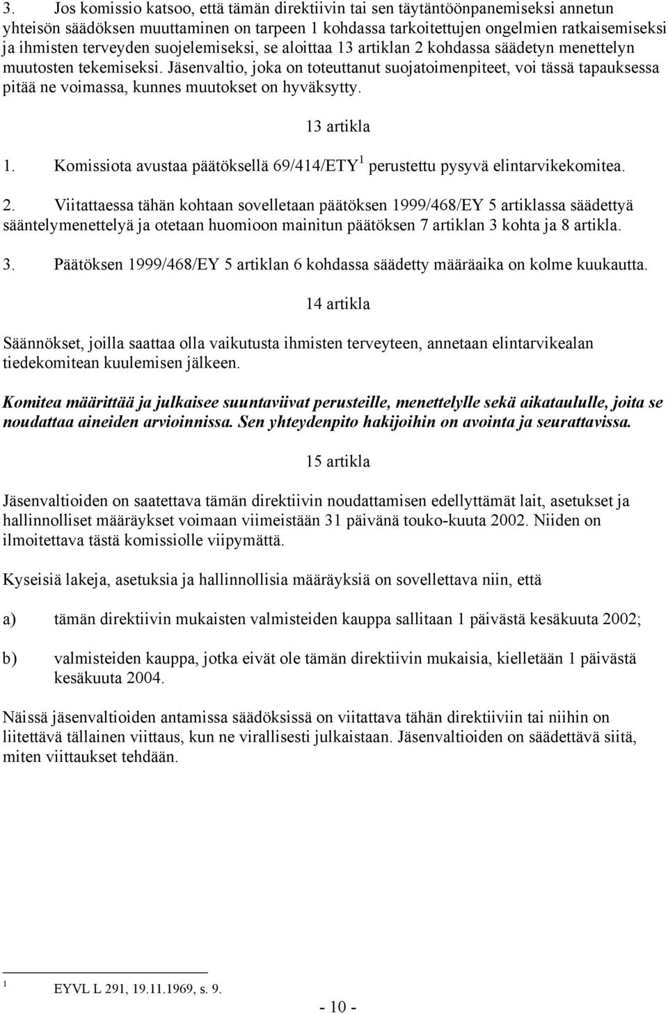 Jäsenvaltio, joka on toteuttanut suojatoimenpiteet, voi tässä tapauksessa pitää ne voimassa, kunnes muutokset on hyväksytty. 13 artikla 1.