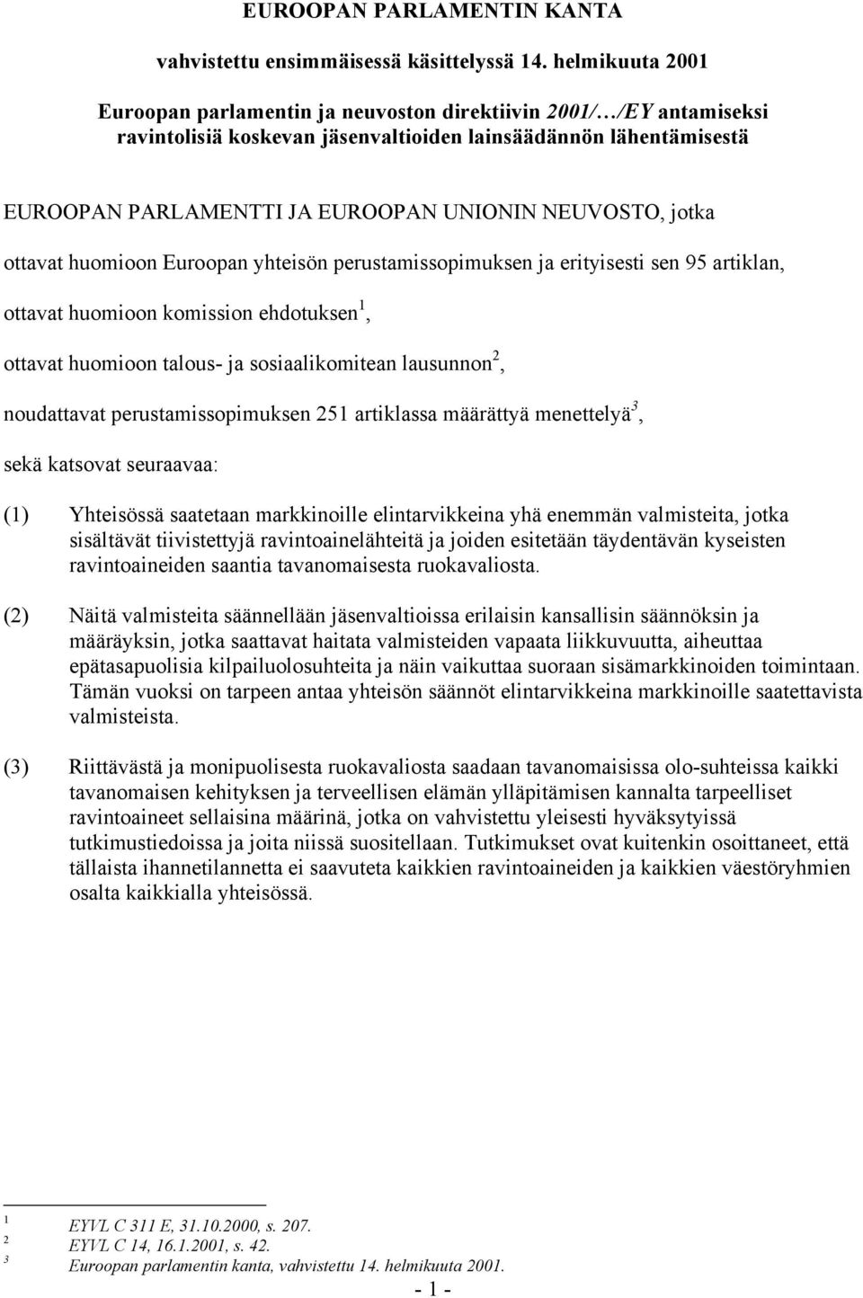 NEUVOSTO, jotka ottavat huomioon Euroopan yhteisön perustamissopimuksen ja erityisesti sen 95 artiklan, ottavat huomioon komission ehdotuksen 1, ottavat huomioon talous- ja sosiaalikomitean lausunnon