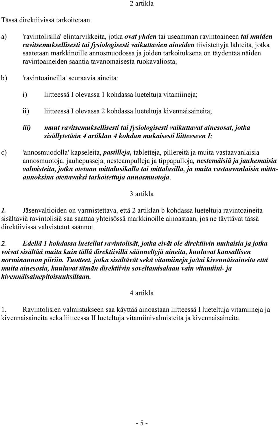 aineita: i) liitteessä I olevassa 1 kohdassa lueteltuja vitamiineja; ii) iii) liitteessä I olevassa 2 kohdassa lueteltuja kivennäisaineita; muut ravitsemuksellisesti tai fysiologisesti vaikuttavat