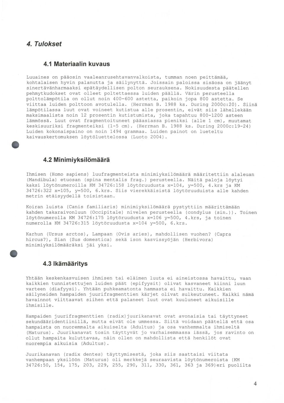 Värin prustlla polttolämpötila on ollut noin 400-600 asttta, paikoin jopa 800 asttta. S viittaa luidn polttoon avotullla. (Hrrman 8. 1988 ks. During 2000c : 20).