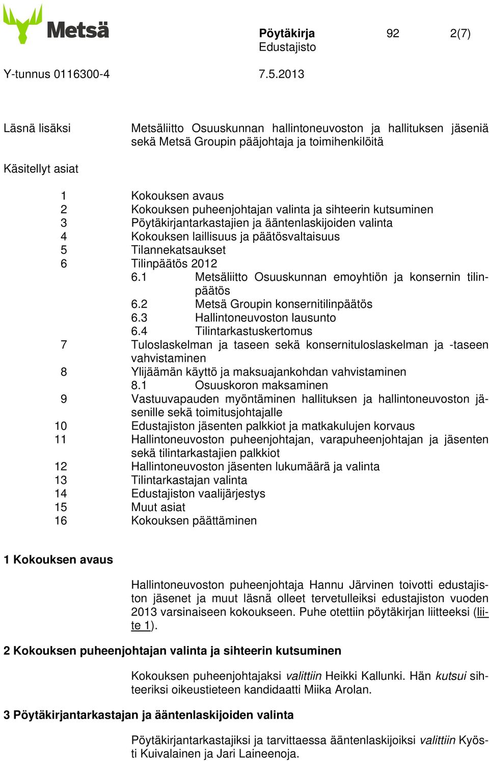 1 Metsäliitto Osuuskunnan emoyhtiön ja konsernin tilinpäätös 6.2 Metsä Groupin konsernitilinpäätös 6.3 Hallintoneuvoston lausunto 6.