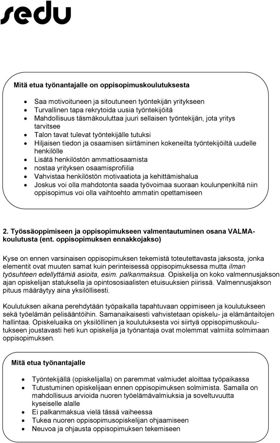 nostaa yrityksen osaamisprofiilia Vahvistaa henkilöstön motivaatiota ja kehittämishalua Joskus voi olla mahdotonta saada työvoimaa suoraan koulunpenkiltä niin oppisopimus voi olla vaihtoehto ammatin