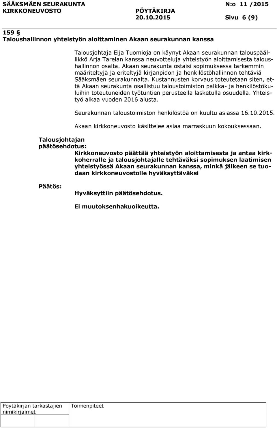 yhteistyön aloittamisesta taloushallinnon osalta. Akaan seurakunta ostaisi sopimuksessa tarkemmin määriteltyjä ja eriteltyjä kirjanpidon ja henkilöstöhallinnon tehtäviä Sääksmäen seurakunnalta.