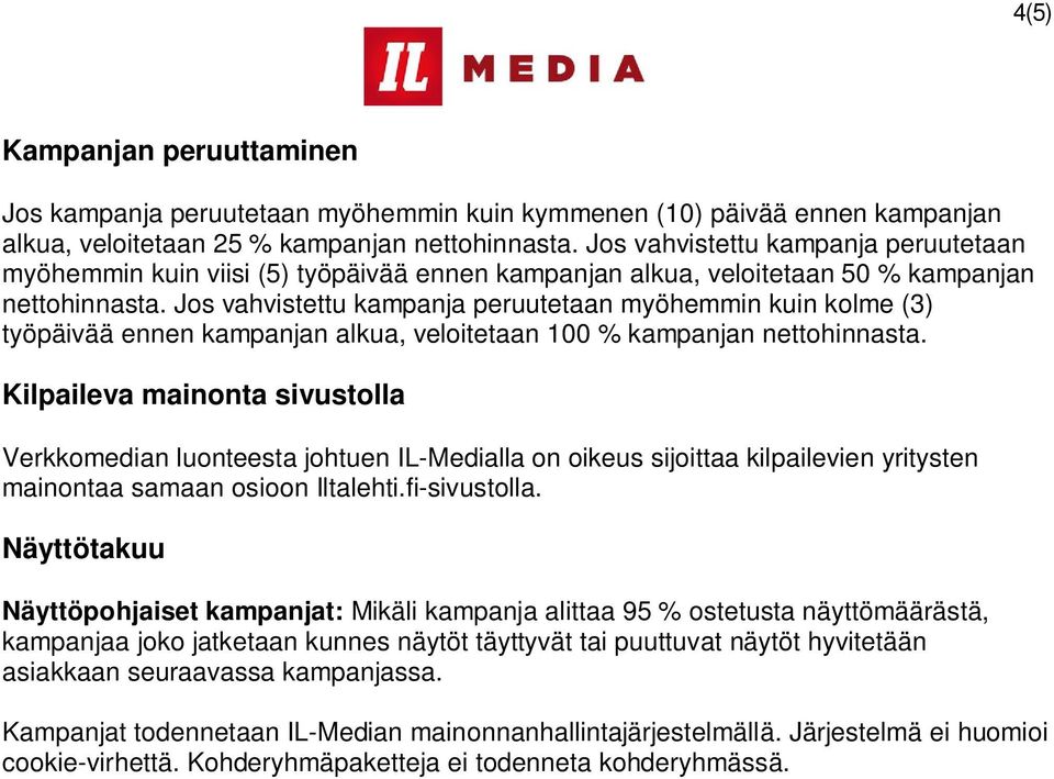 Jos vahvistettu kampanja peruutetaan myöhemmin kuin kolme (3) työpäivää ennen kampanjan alkua, veloitetaan 100 % kampanjan nettohinnasta.